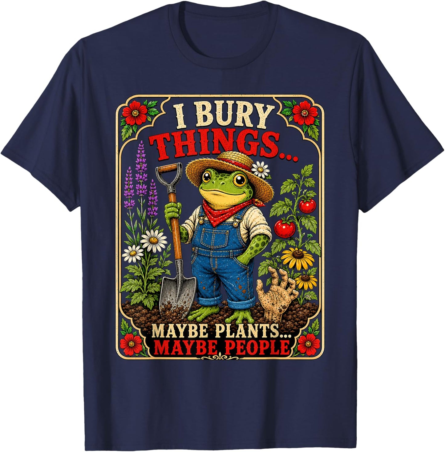 I Bury Things Maybe Plants Maybe People Funny Frog Gardener T-Shirt - T-Shirt | Navy
