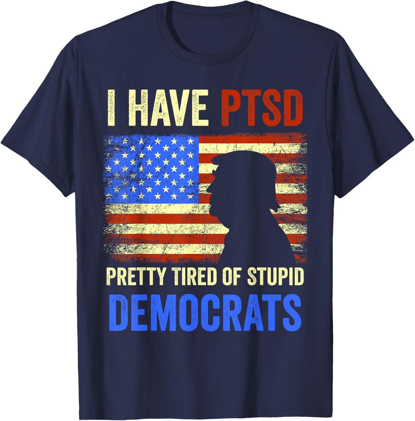 I Have PTSD Pretty Tired of Stupid Democrats 2024 T-Shirt - T-Shirt | Navy