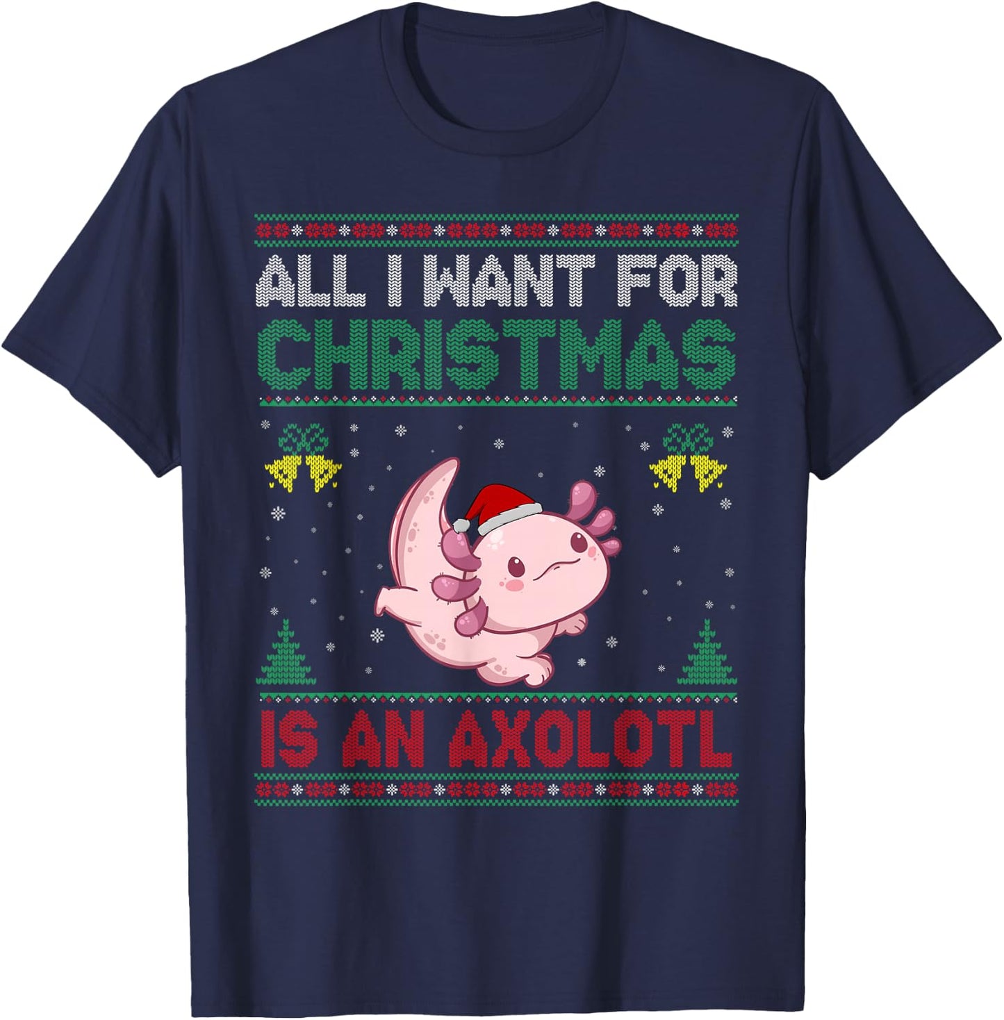 All I Want For Christmas Is An Axolotl Ugly Sweater T-Shirt - T-Shirt | Navy