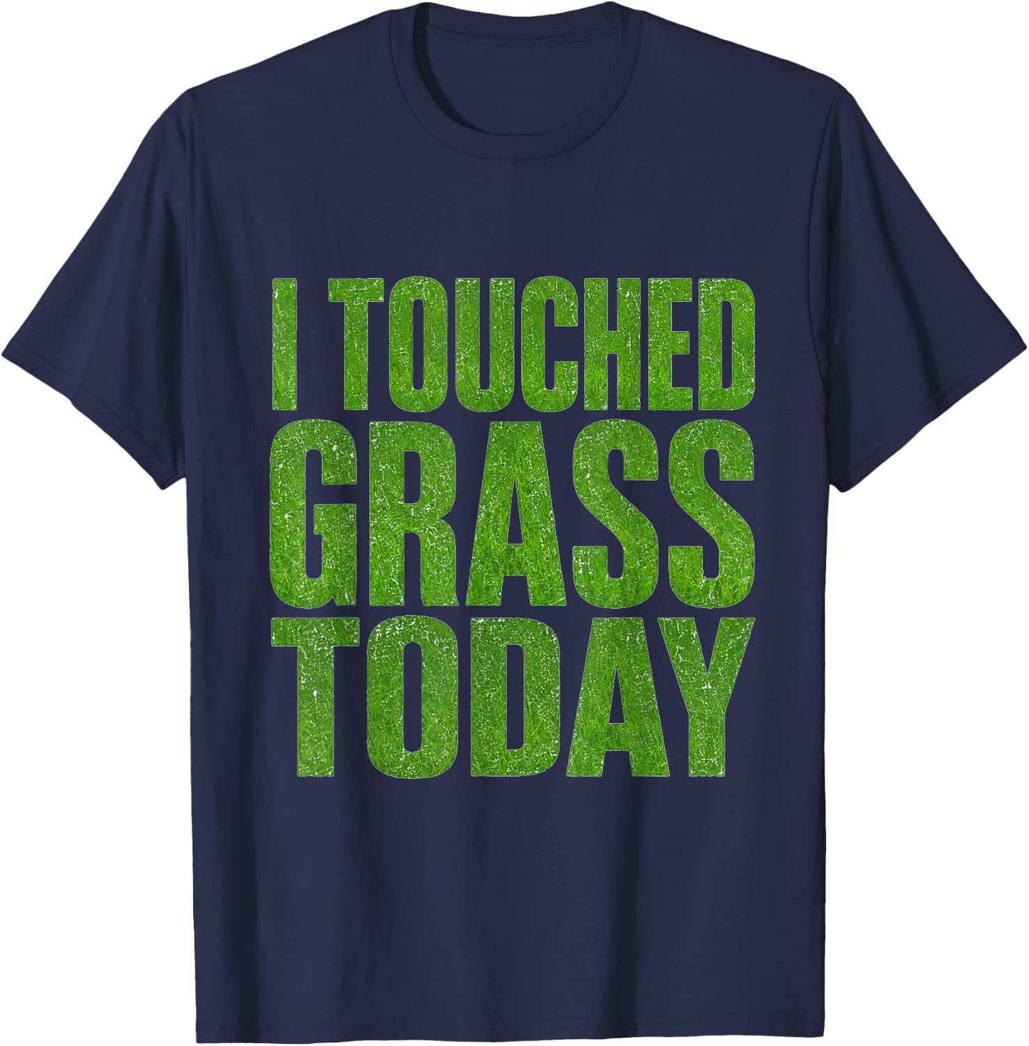 I Touched Grass Today Funny Gaming Meme Humor T-Shirt - T-Shirt | Navy