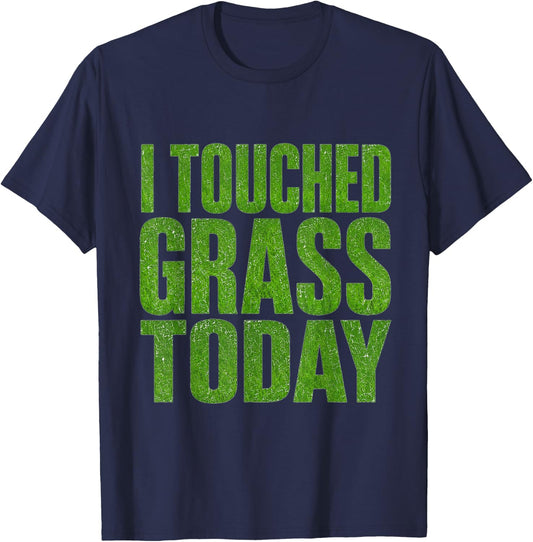 I Touched Grass Today Funny Gaming Meme Humor T-Shirt - T-Shirt | Navy