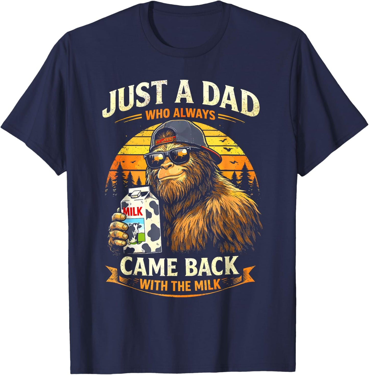 Just A Dad Who Always Came Back with The Milk Father Bigfoot T-Shirt - T-Shirt | Navy