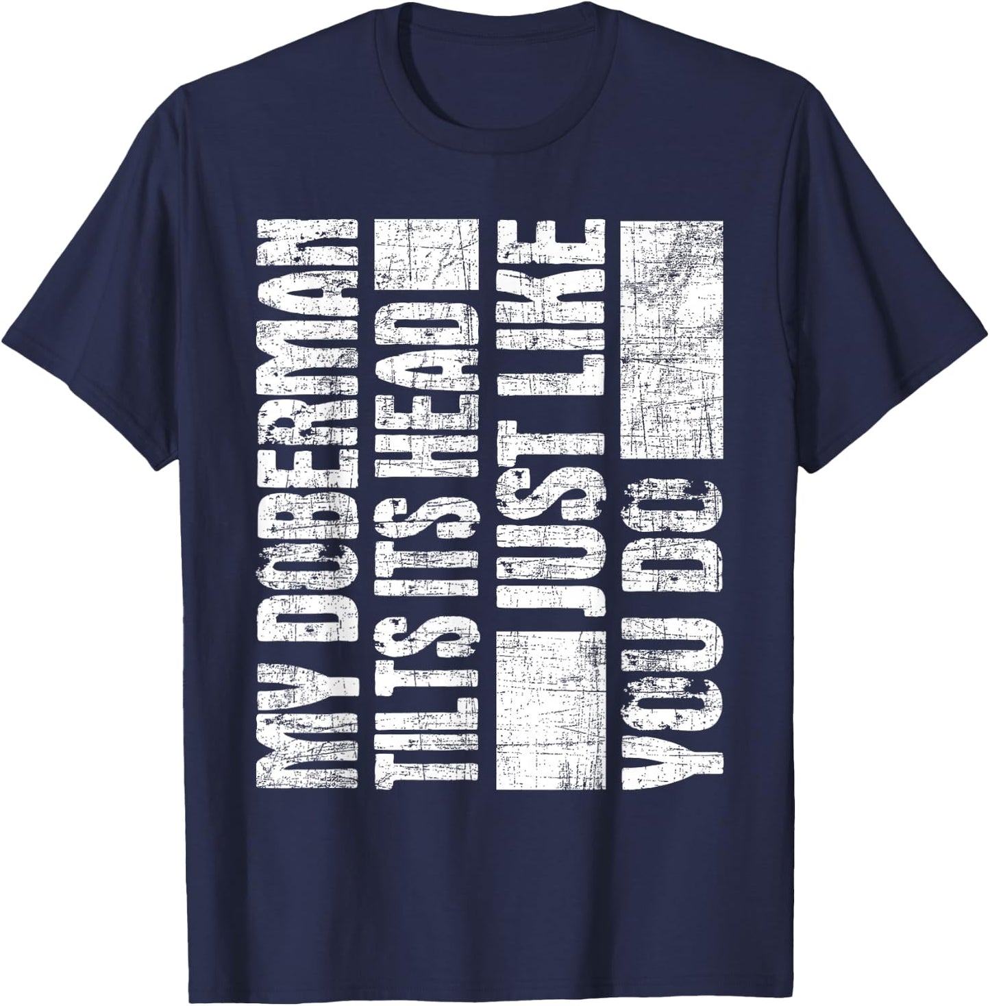 My Doberman Tilts Its Head Just Like You Do - Dog Lover T-Shirt - T-Shirt | Navy
