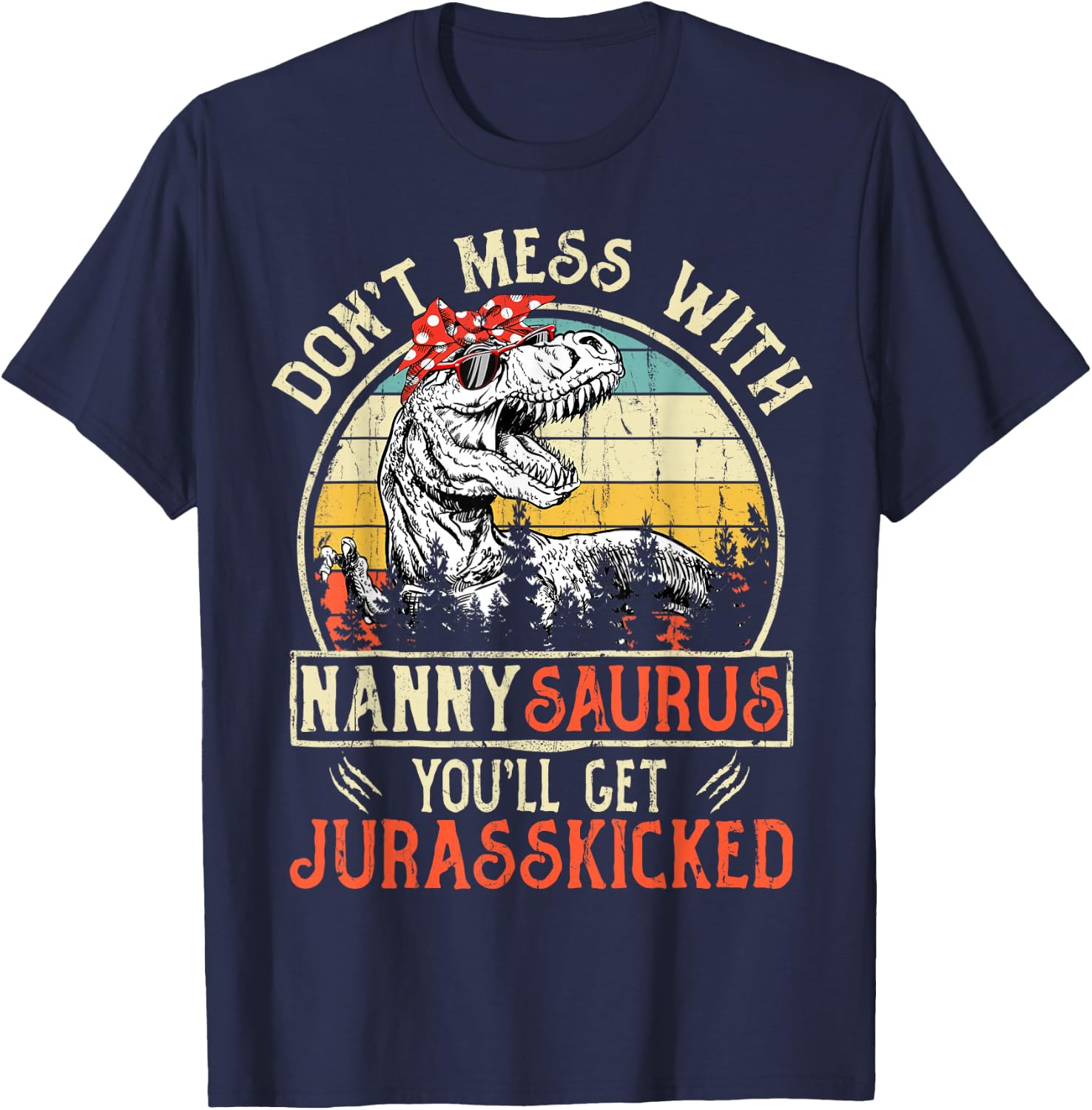 Don't Mess With Nannysaurus You'll Get Jurasskicked Nanny T-Shirt - T-Shirt | Navy