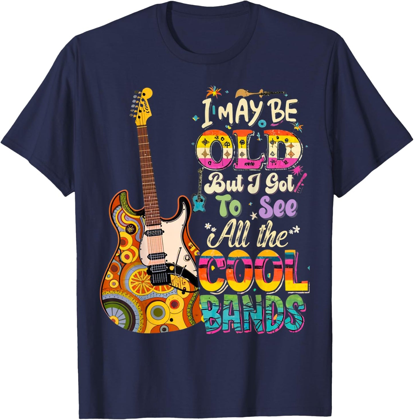 I May Be Old But I Got To See All The Cool Bands Concert T-Shirt - T-Shirt | Navy