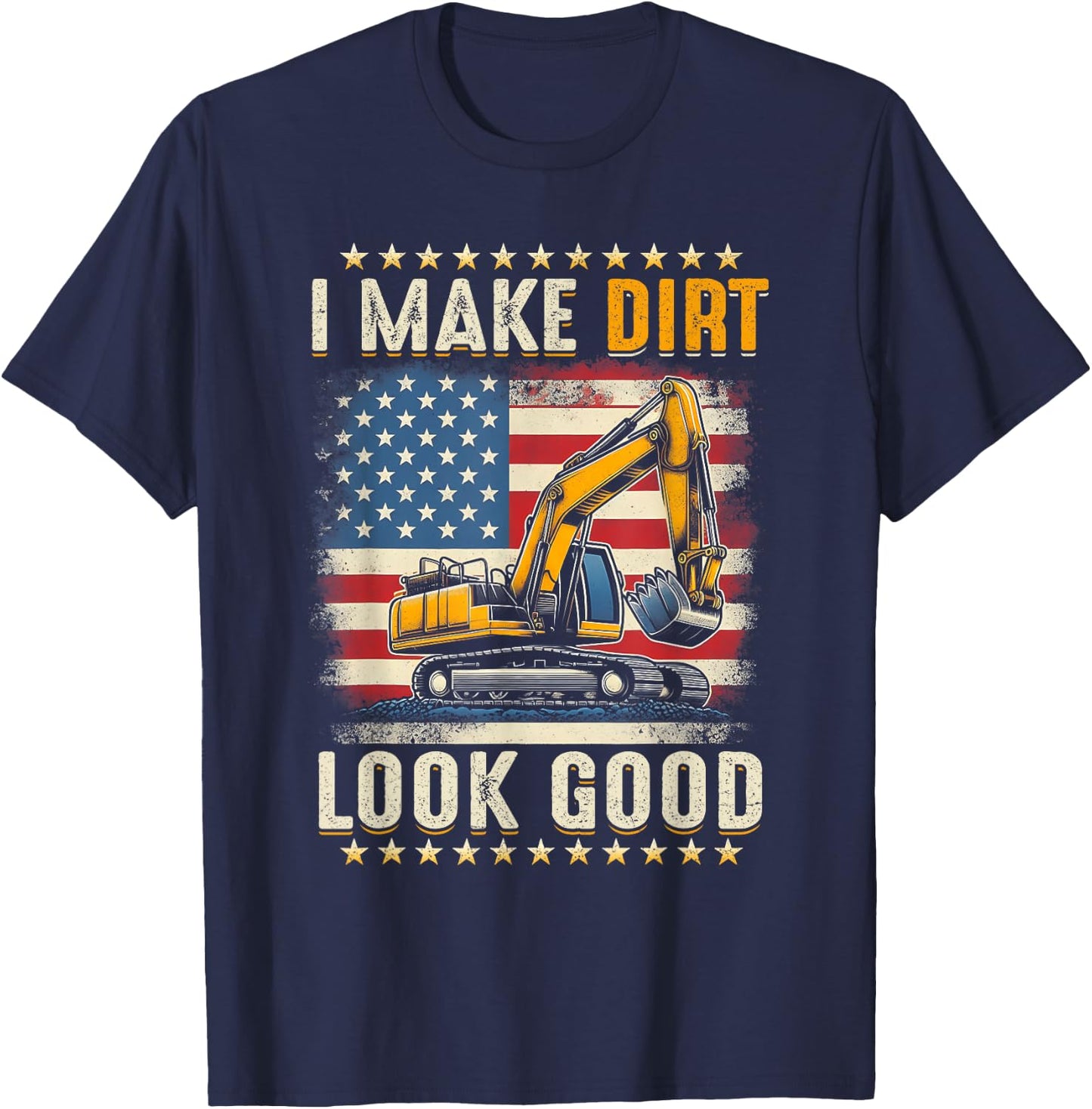 I Make Dirt Look Good Excavator American Flag Construction T-Shirt - T-Shirt | Navy