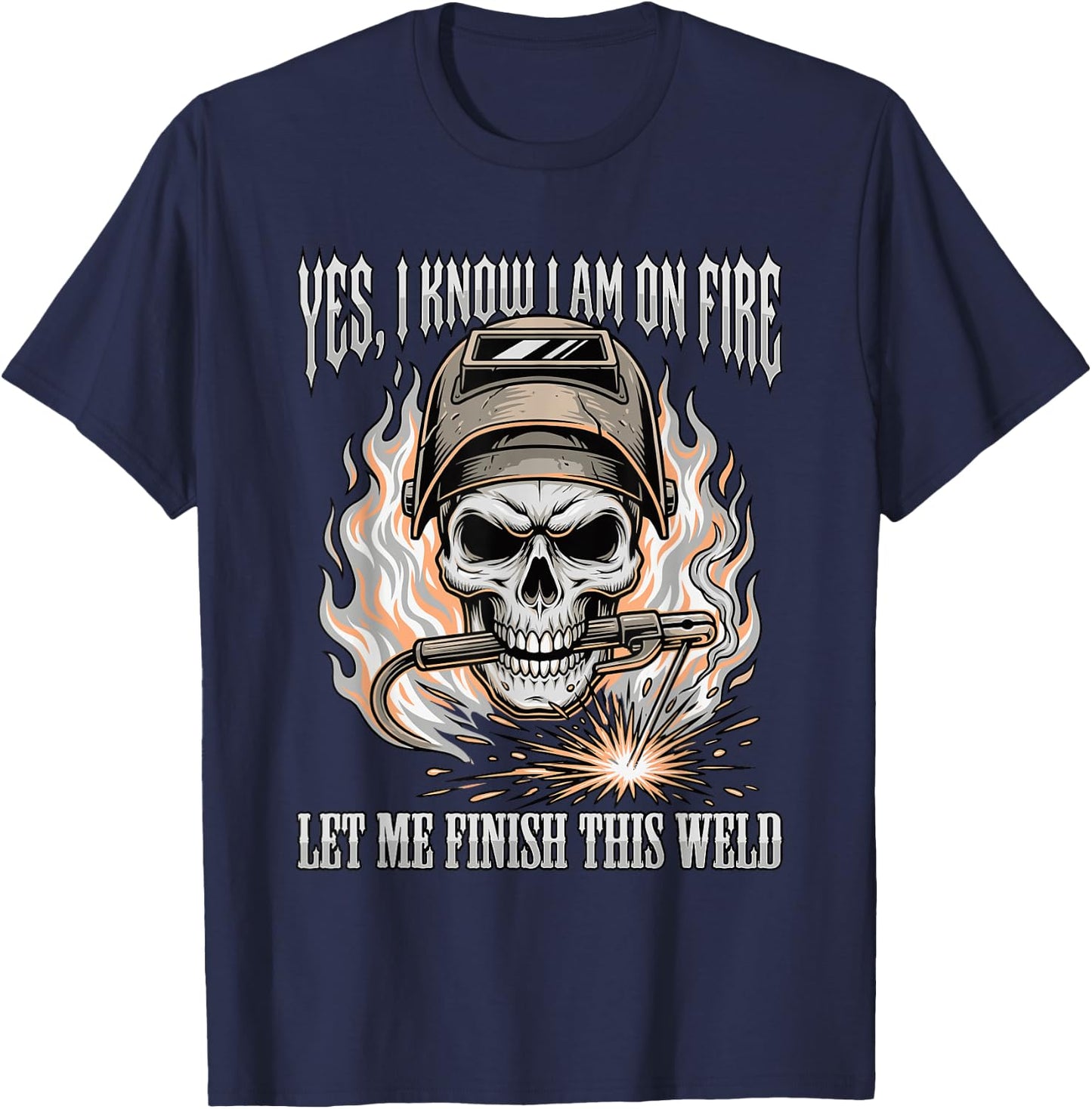 Funny Welder Skull Yes I Know I Am On Fire Finish This Weld T-Shirt - T-Shirt | Navy