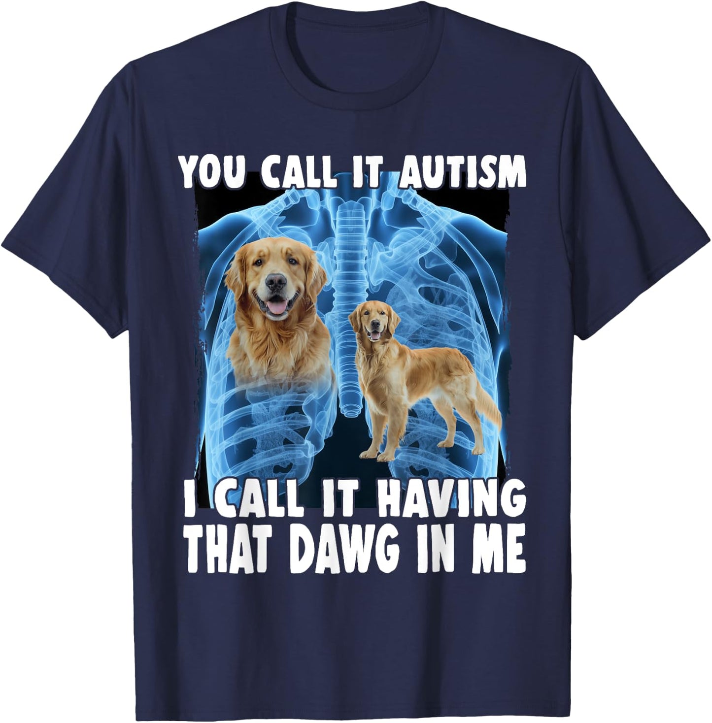 You Call It Autism I Call It Having That Dawg In Me T-Shirt - T-Shirt | Navy