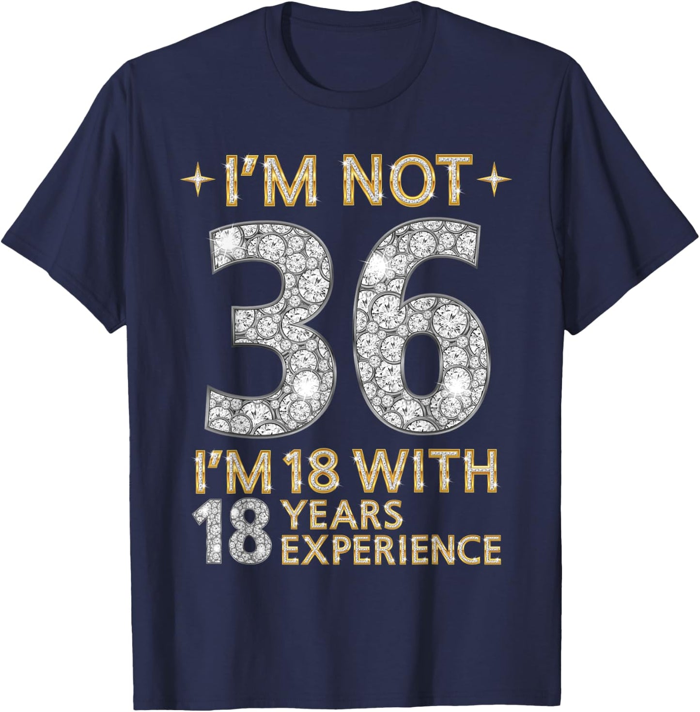 I'm Not 36 I'm 18 with 18 Years Experience Funny 36th b-day T-Shirt - T-Shirt | Navy