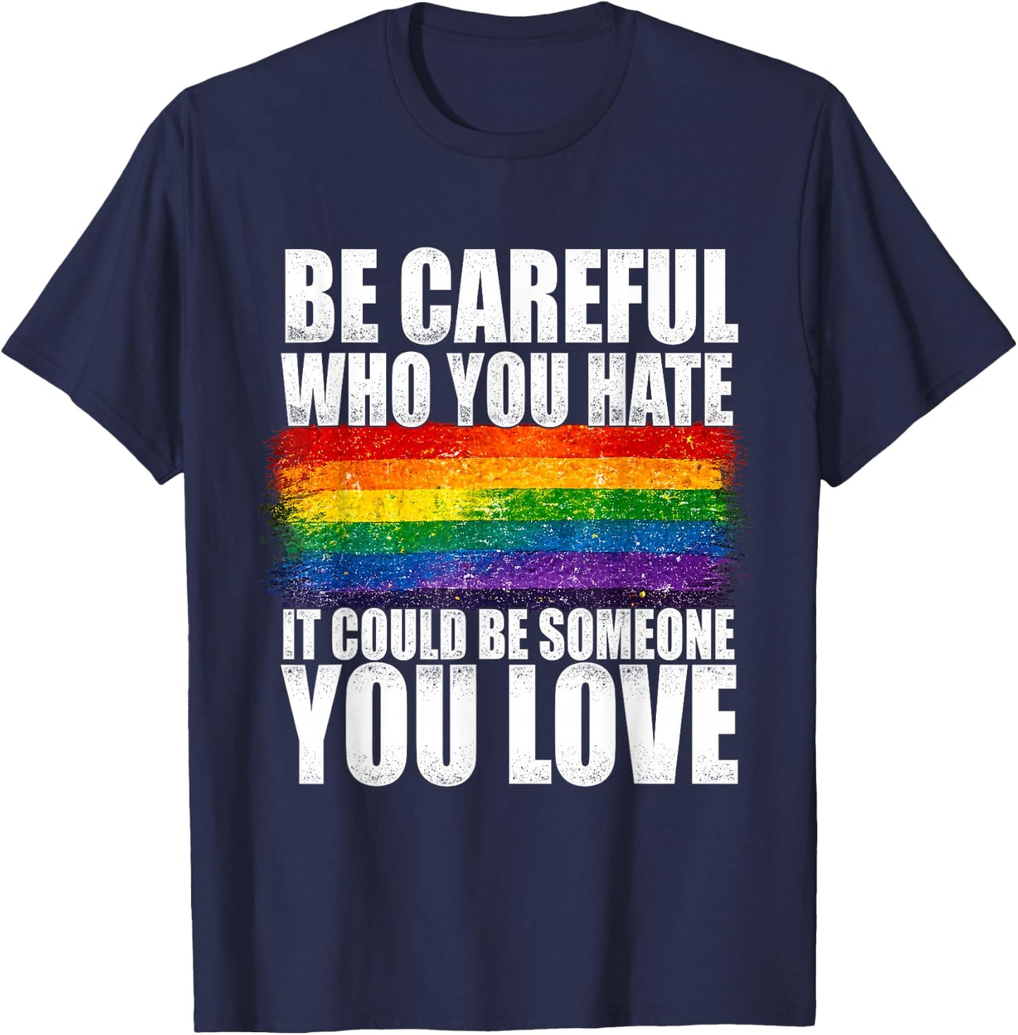 Be Careful Who You Hate Could Be Someone You Love LGBT Pride T-Shirt - T-Shirt | Navy