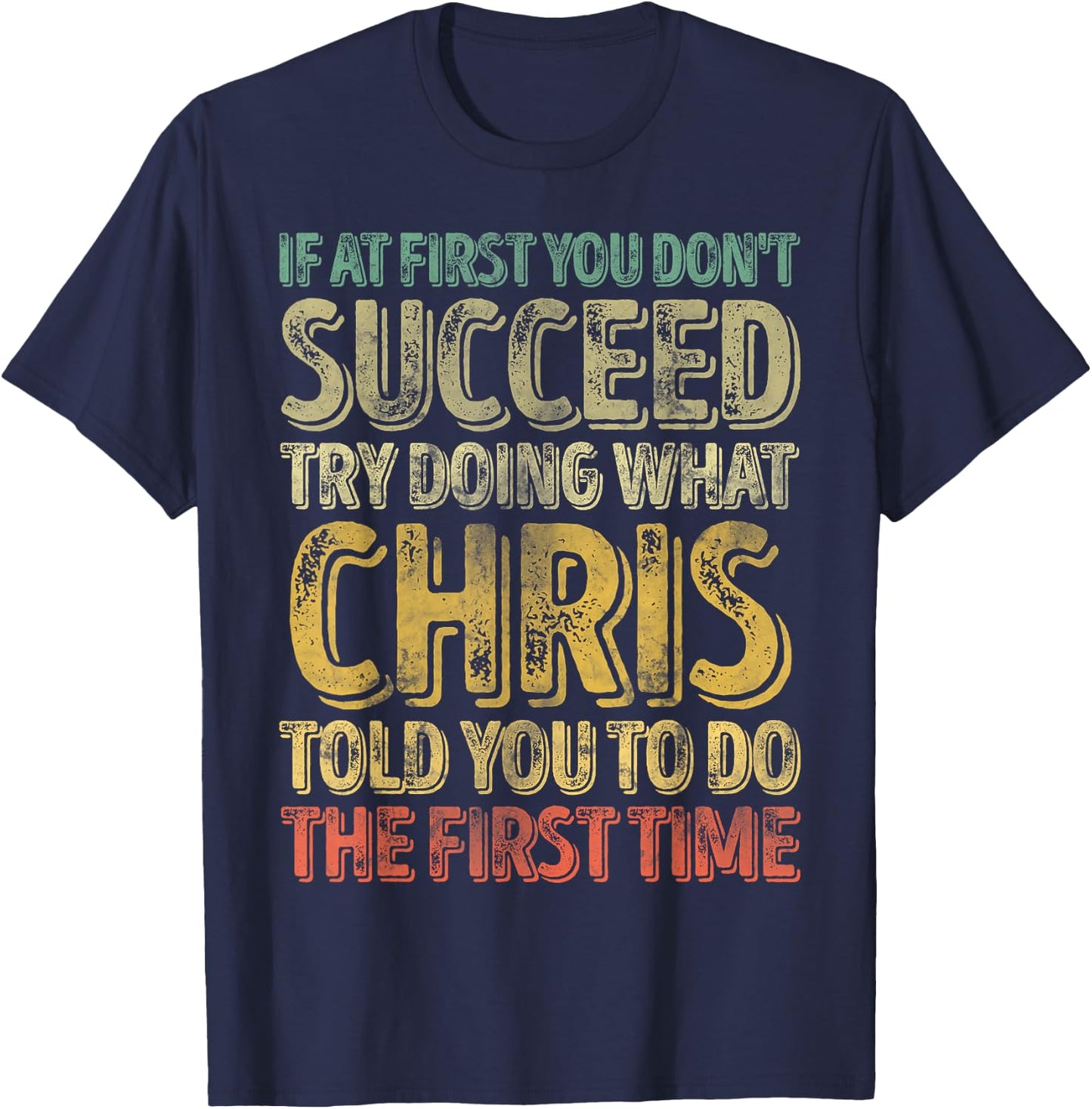 If At First You Don't Succeed Try Doing What Chris T-Shirt - T-Shirt | Navy