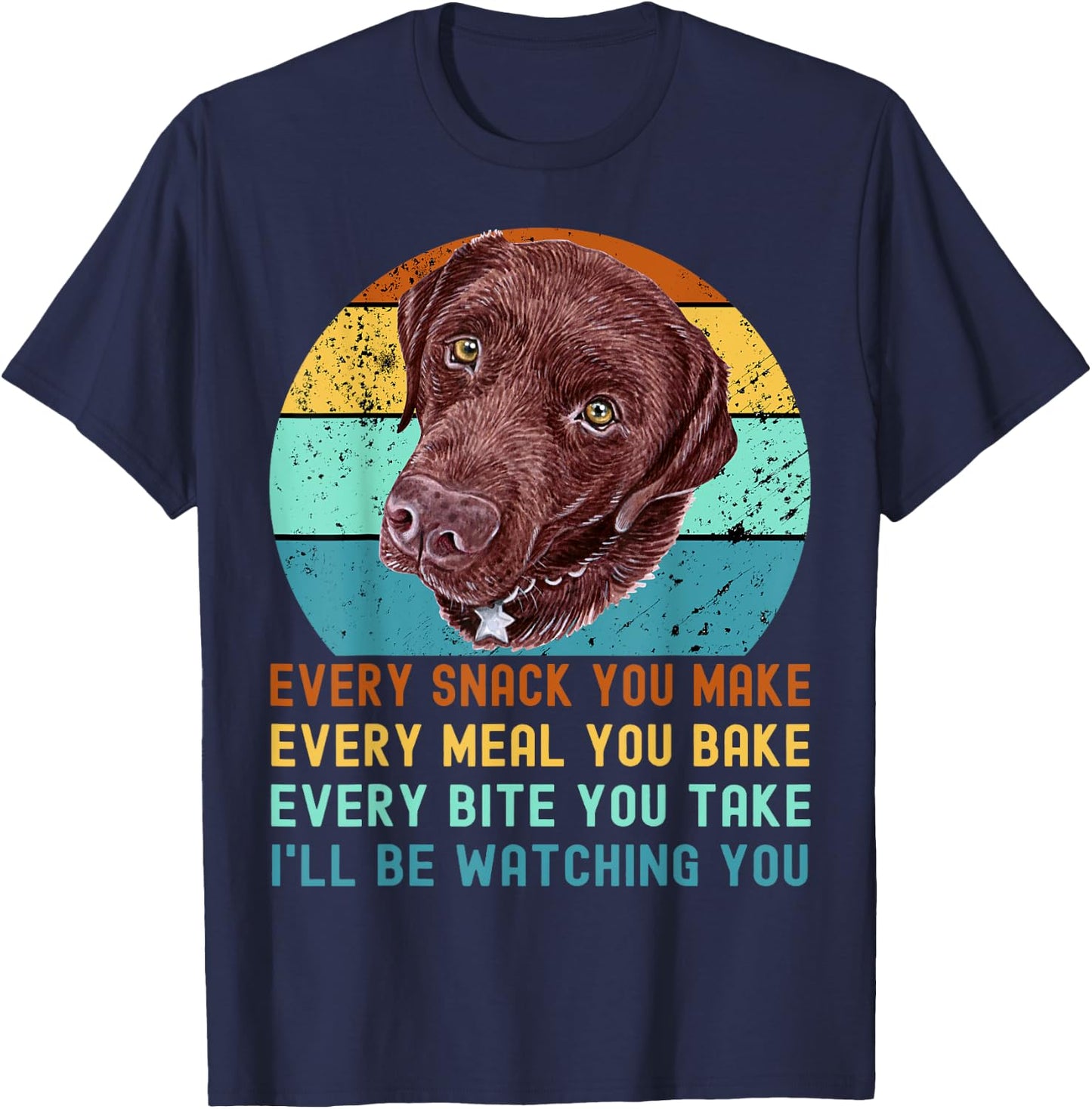 Chocolate Lab Labrador Retriever Dog Every Snack you Make T-Shirt - T-Shirt | Navy