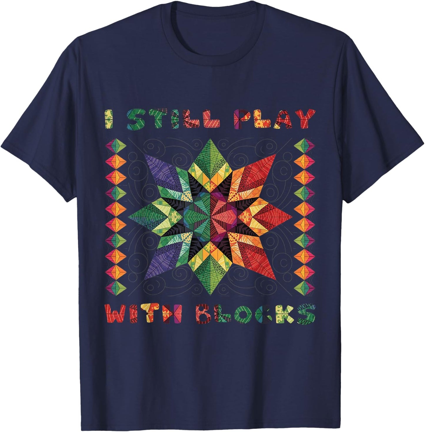 I Still Play With Blocks Quilting Patterns Sewing Funny T-Shirt - T-Shirt | Navy