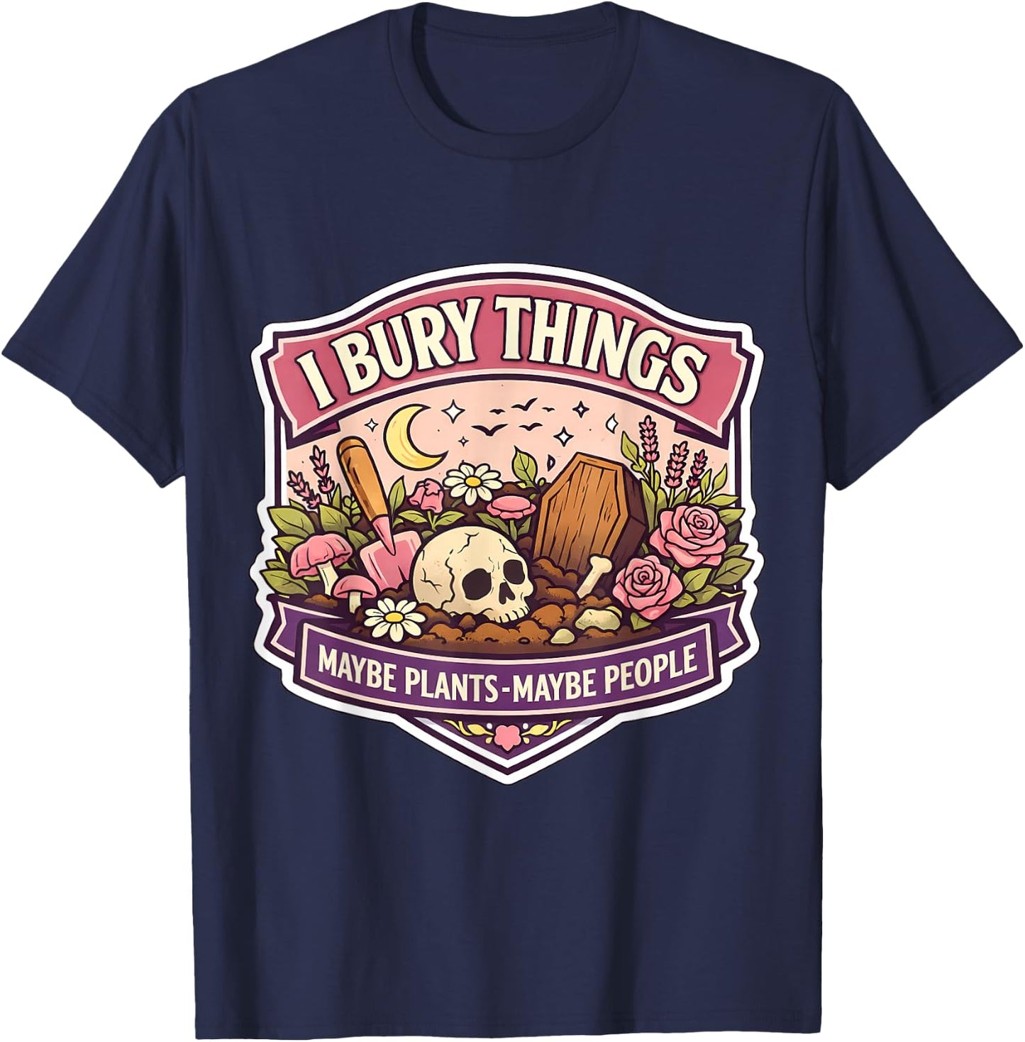 I Bury Things Sometimes Plants People Funny Woman Gardener T-Shirt - T-Shirt | Navy