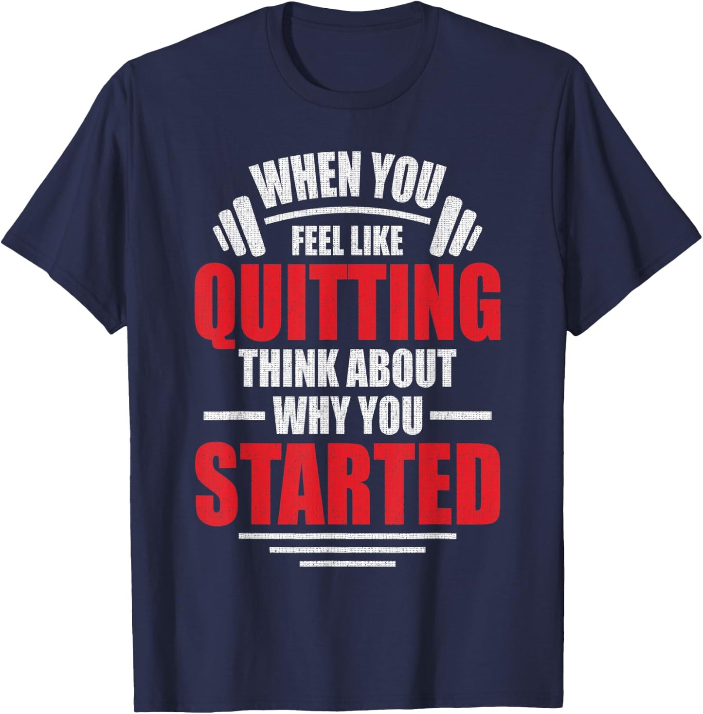 When You Feel Like Quitting - Think About Why You Started T-Shirt - T-Shirt | Navy
