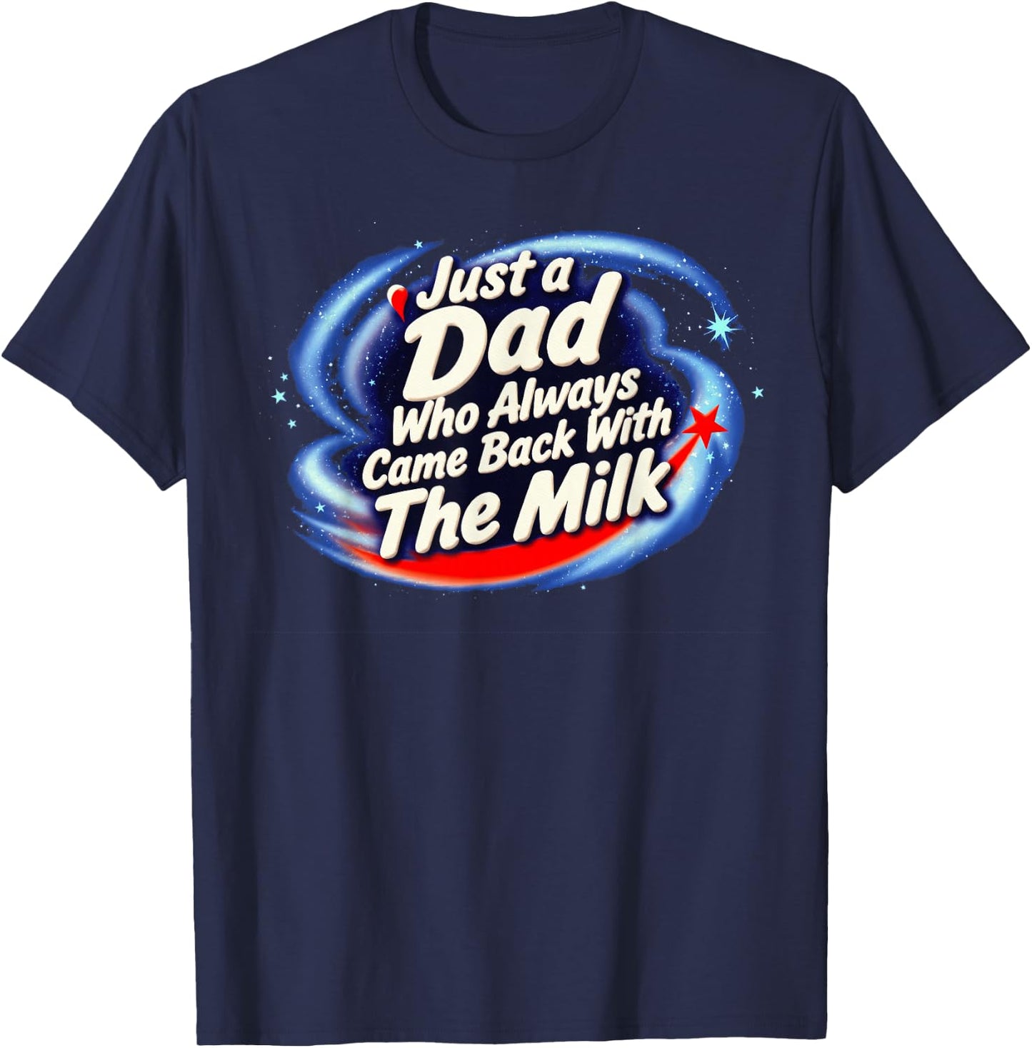 Just A Dad Who Always Came Back with The Milk T-Shirt - T-Shirt | Navy