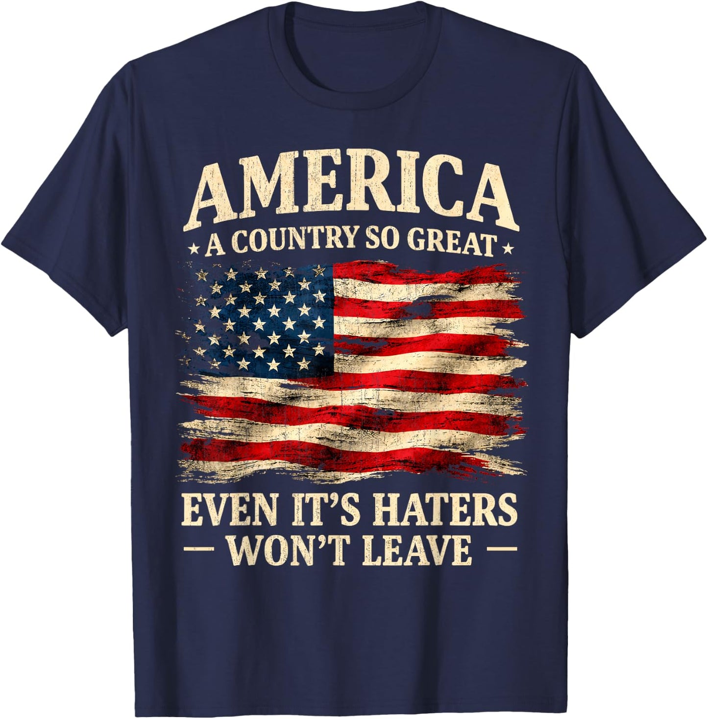 America a Country so Great Even It's Haters Won't Leave T-Shirt - T-Shirt | Navy