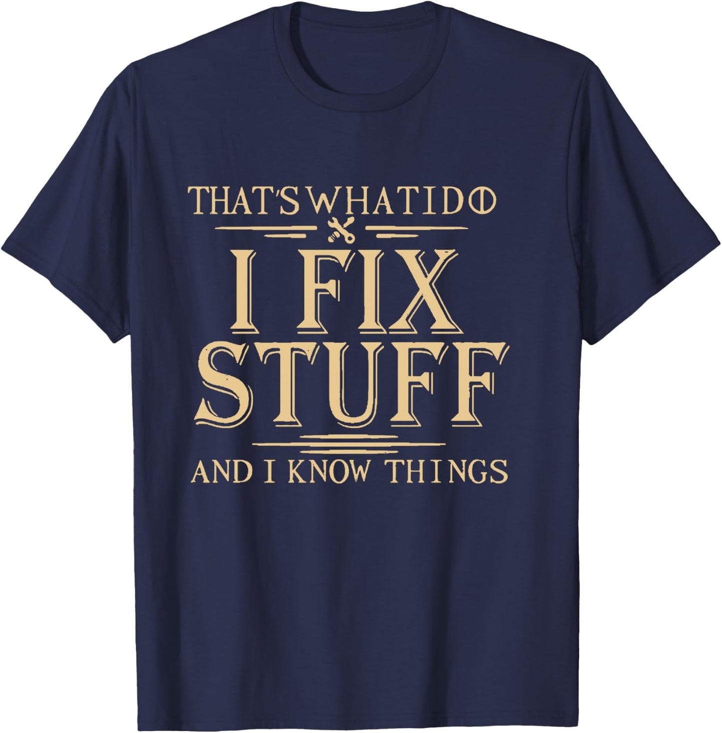 That's What i do i fix Stuff and i Know Things T-Shirt - T-Shirt | Navy