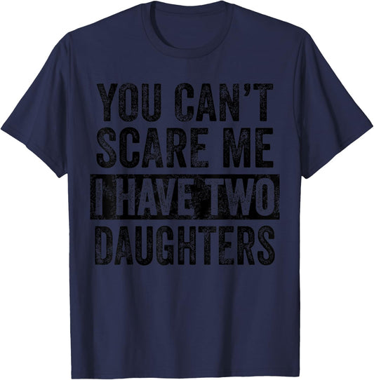 You Can't Scare Me I Have Two Daughters | Funny Mom Dad Joke T-Shirt - T-Shirt | Navy
