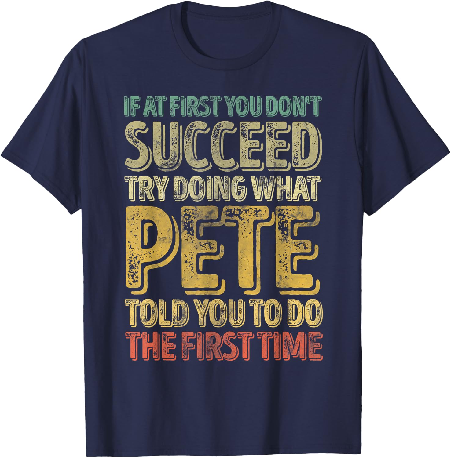 If At First You Don't Succeed Try Doing What Pete T-Shirt - T-Shirt | Navy