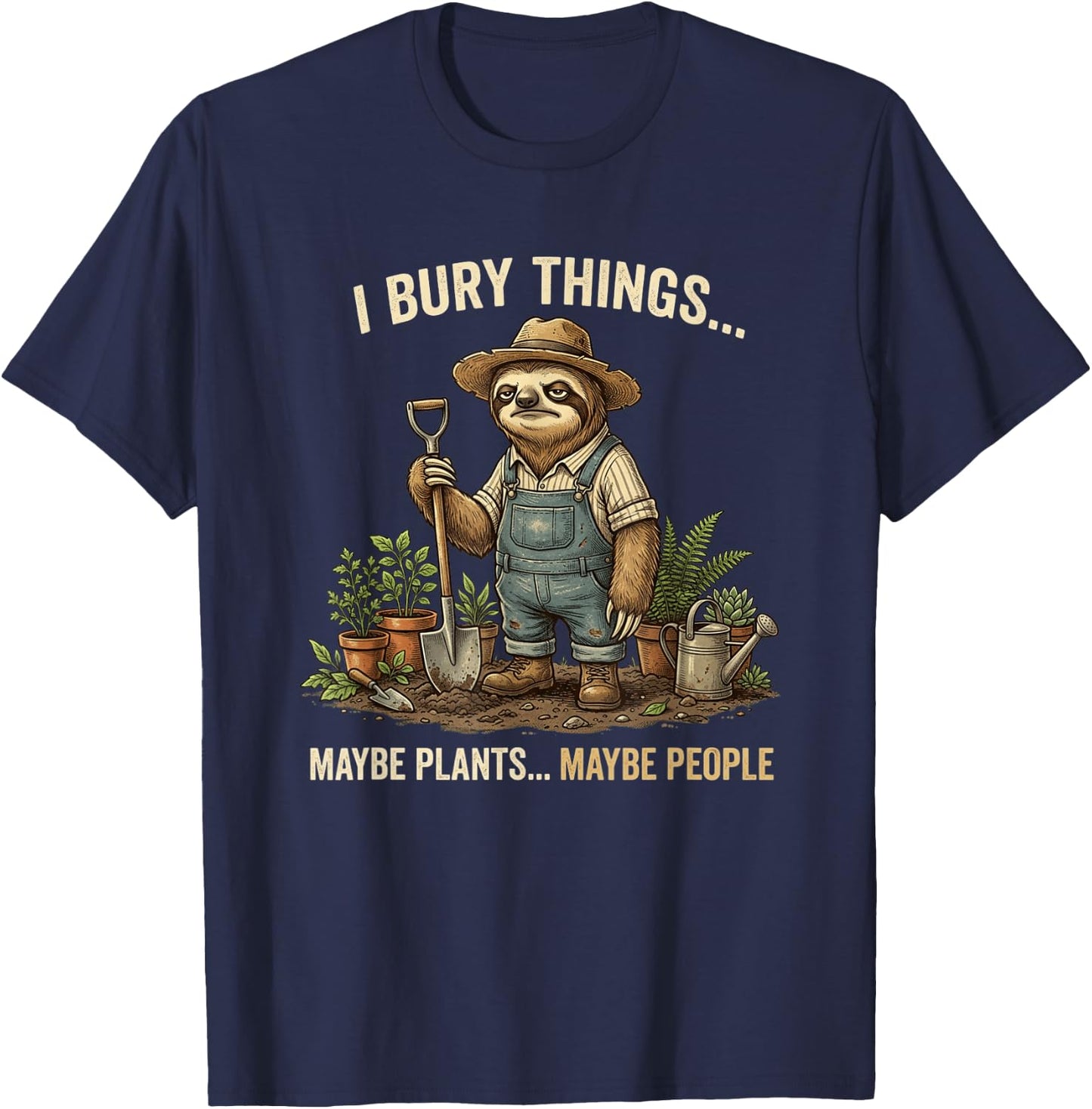 I BURY Things... Maybe Plants... Maybe People Sloth Funny T-Shirt - T-Shirt | Navy