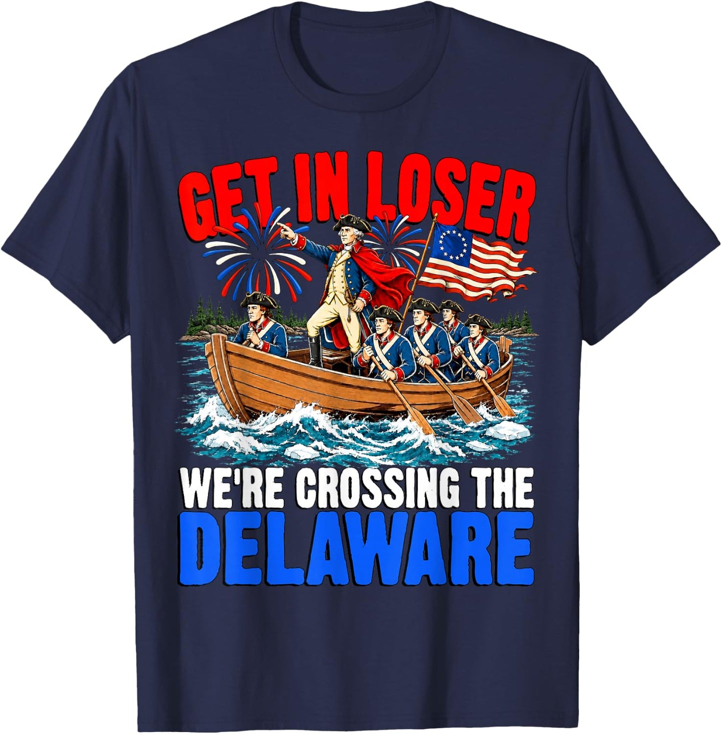 Get in Loser We're Crossing The Delaware USA 4th of July T-Shirt - T-Shirt | Navy