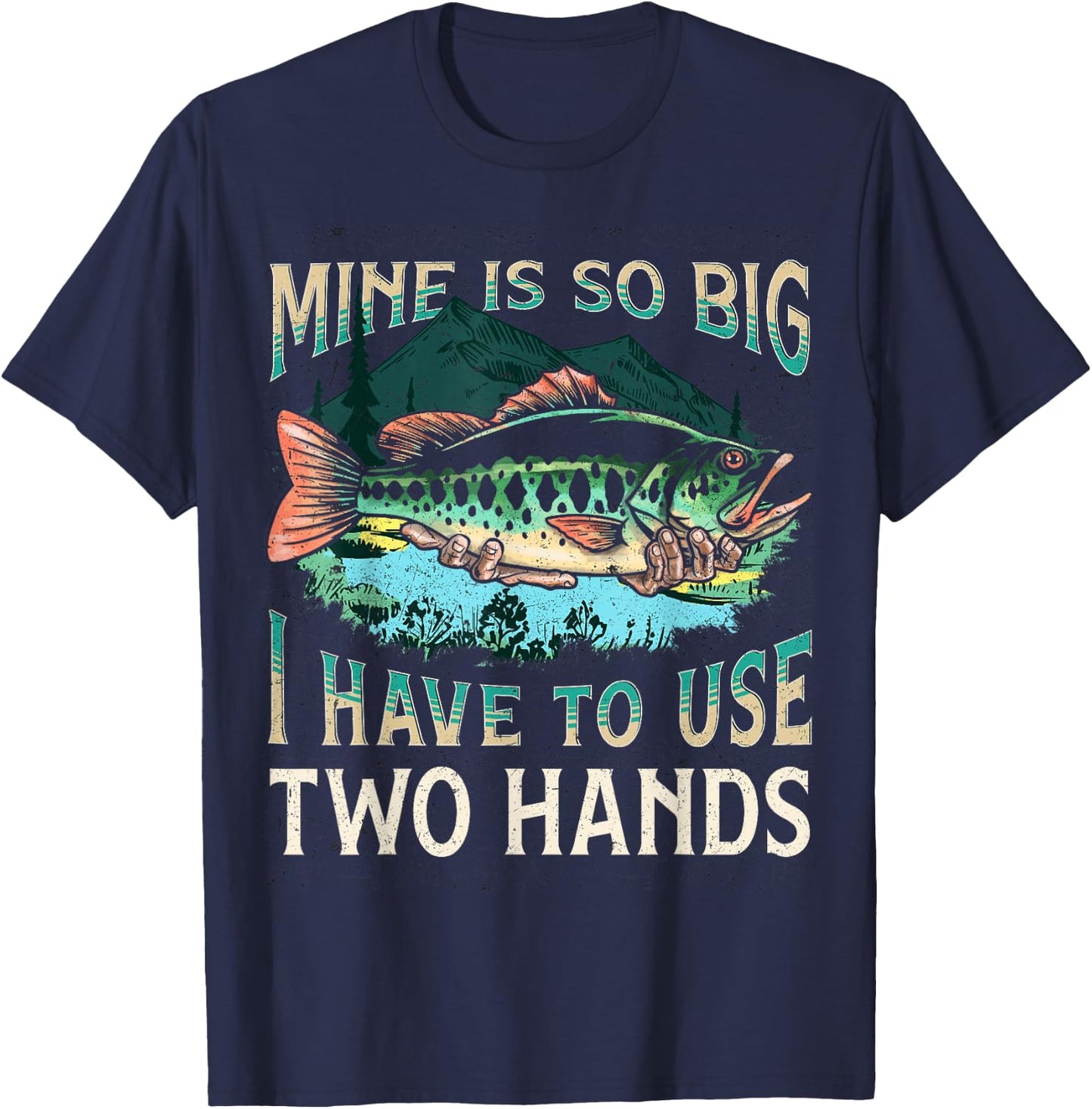 Mine Is So Big I Have To Use Two Hands Funny Fishing Gifts T-Shirt - T-Shirt | Navy