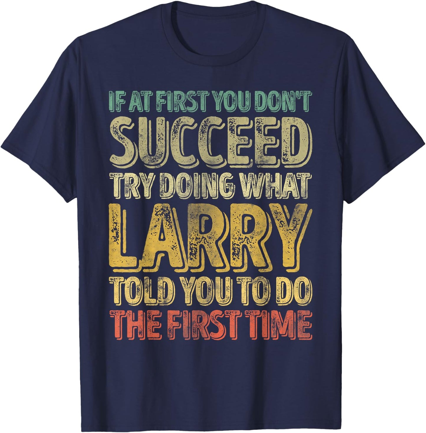 If At First You Don't Succeed Try Doing What Larry T-Shirt - T-Shirt | Navy