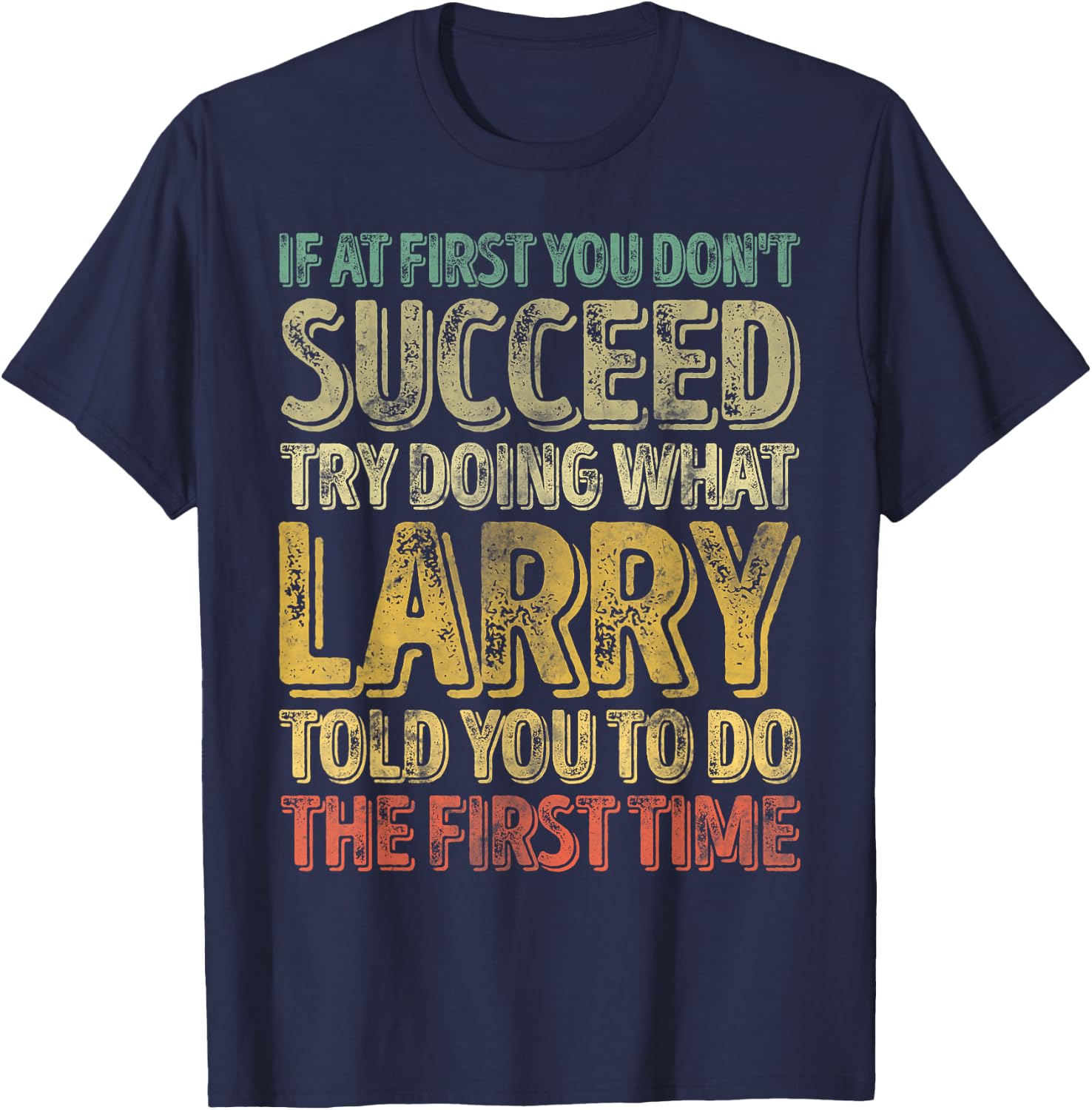 If At First You Don't Succeed Try Doing What Larry T-Shirt - T-Shirt | Navy