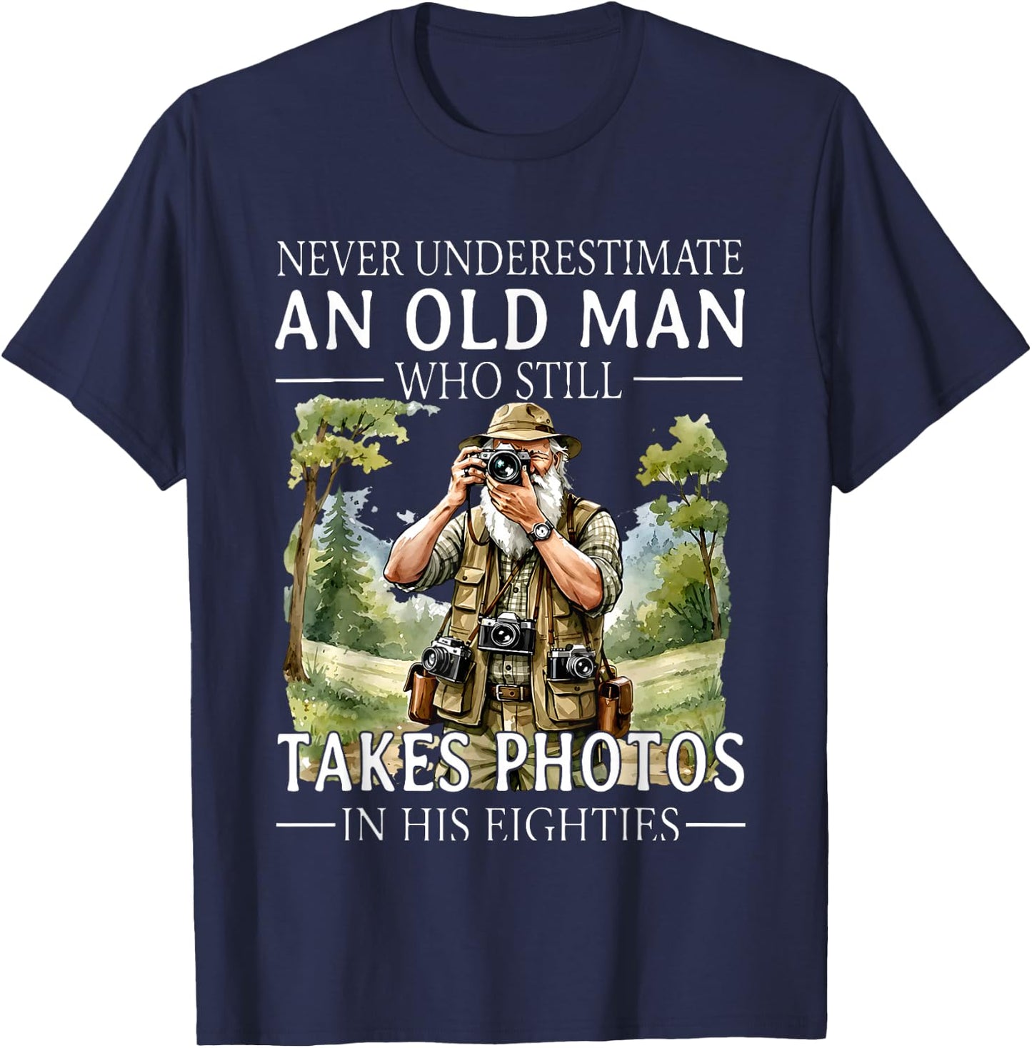 Never Underestimate an Old Man Who is Still Takes Photos in T-Shirt - T-Shirt | Navy