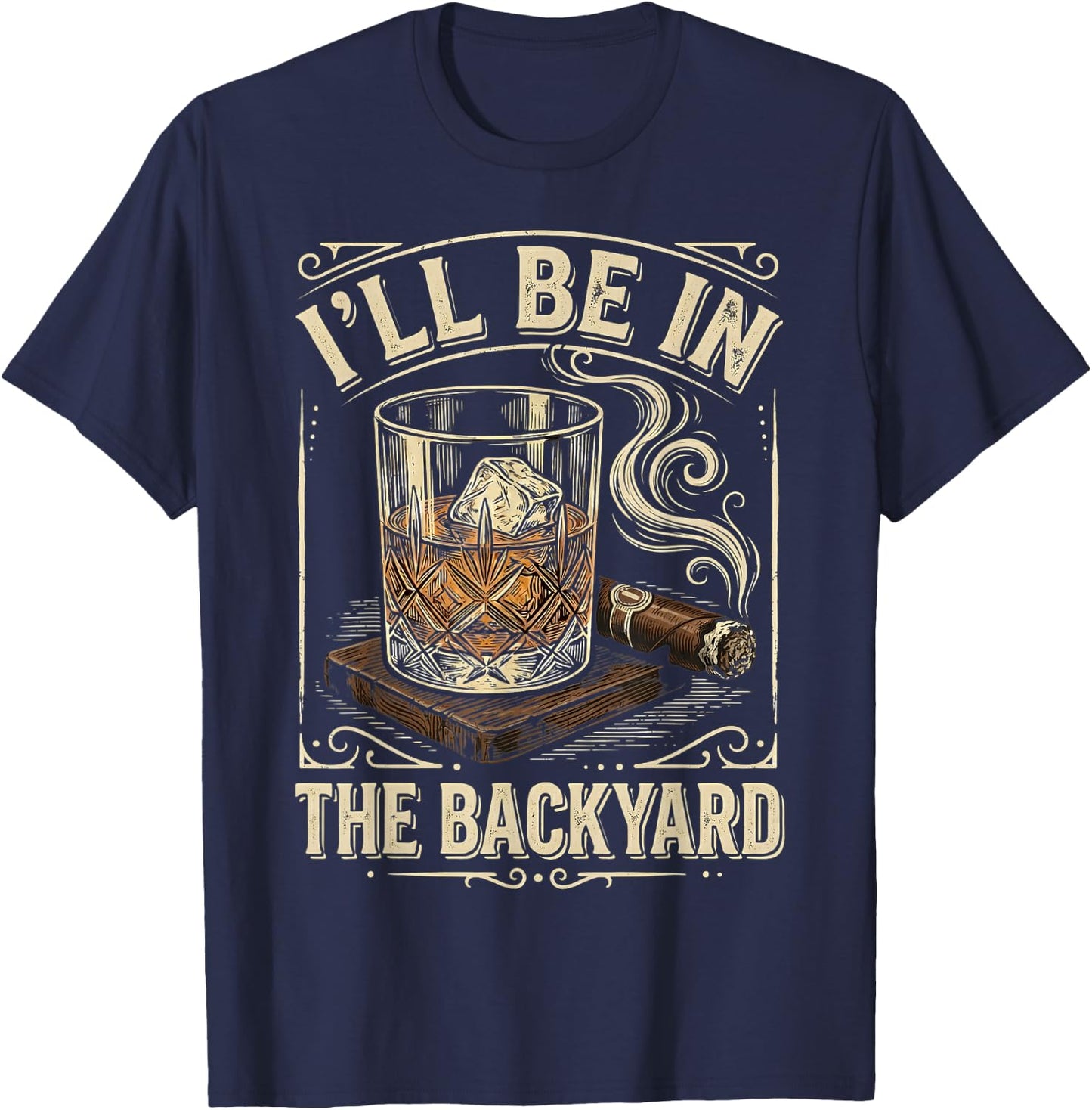 I'll Be in The Backyard Vintage Whiskey Cigar Smoker T-Shirt - T-Shirt | Navy