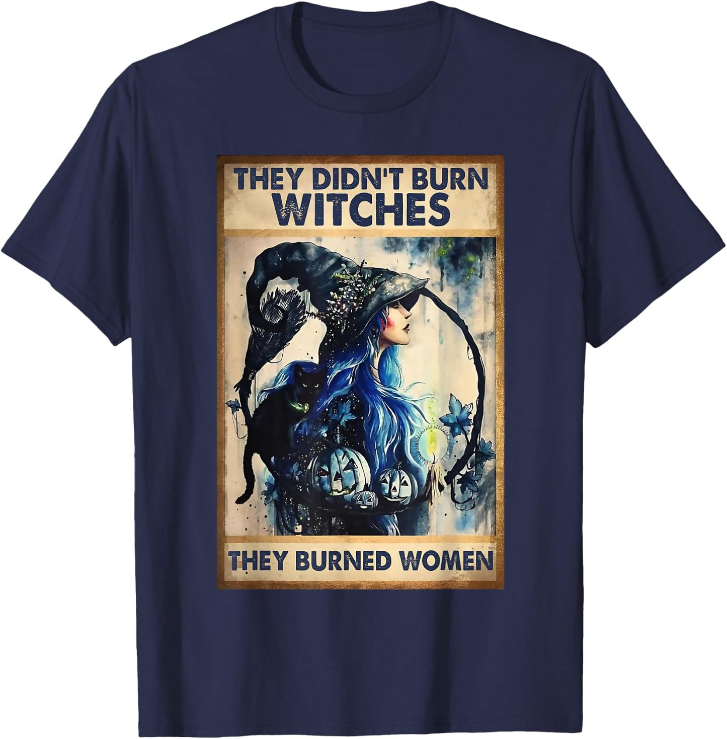 They Didn't Burn Witches They Burned Women Witch Halloween T-Shirt - T-Shirt | Navy
