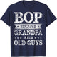 Bop Because Grandpa Is For Old Guys Father's Day T-Shirt - T-Shirt | Navy
