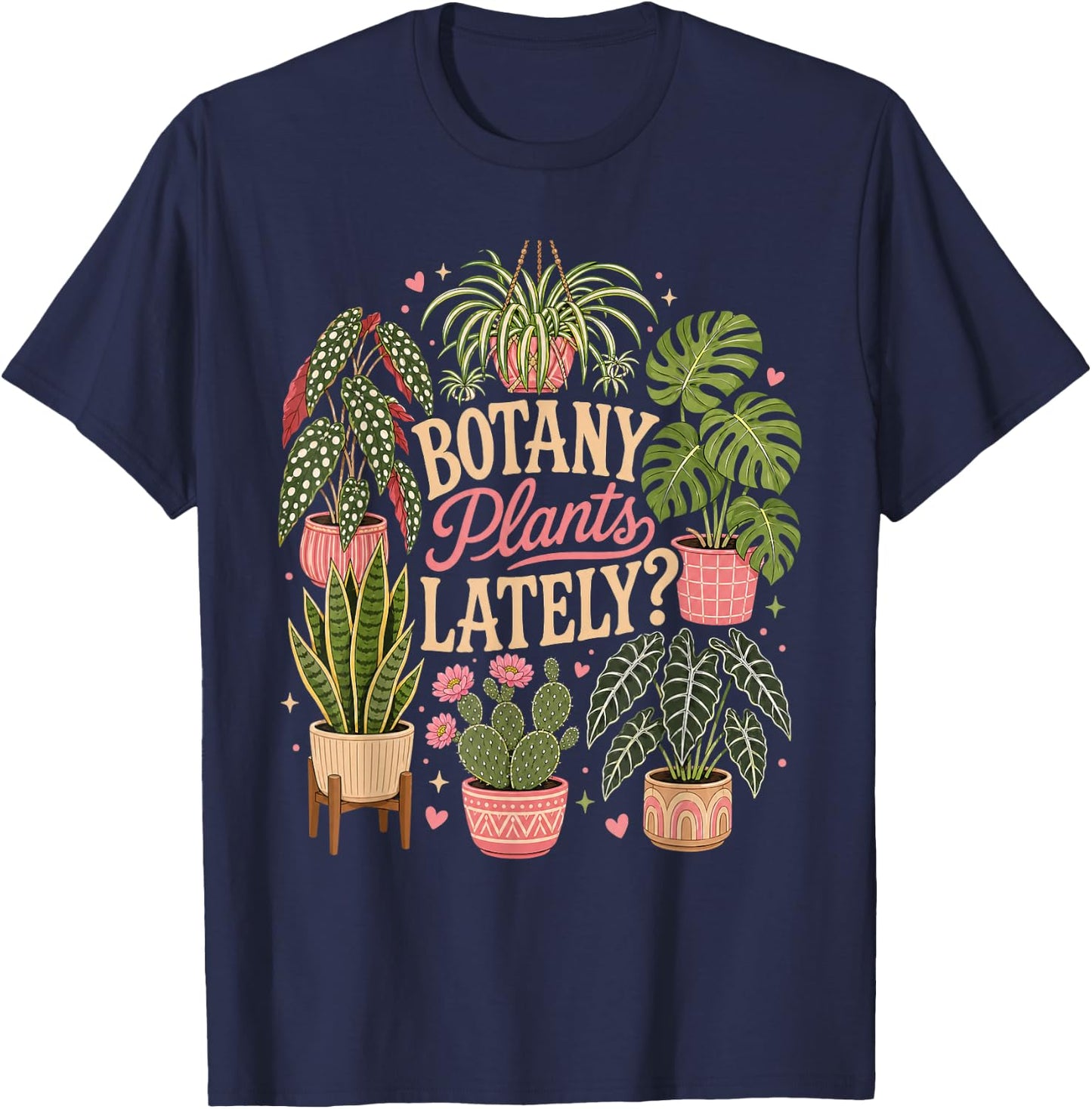 Botany Plants Lately Funny Gardening Plants T-Shirt - T-Shirt | Navy