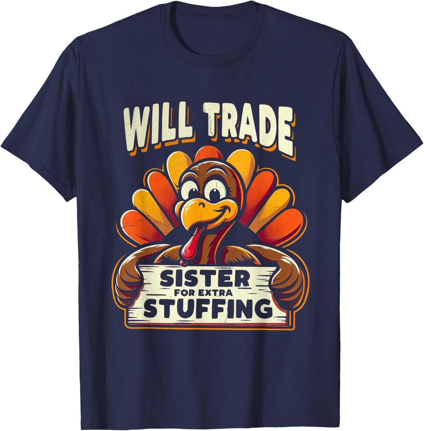 Will Trade Sister For Turkey Extra Stuffing Thanksgiving Fun T-Shirt - T-Shirt | Navy