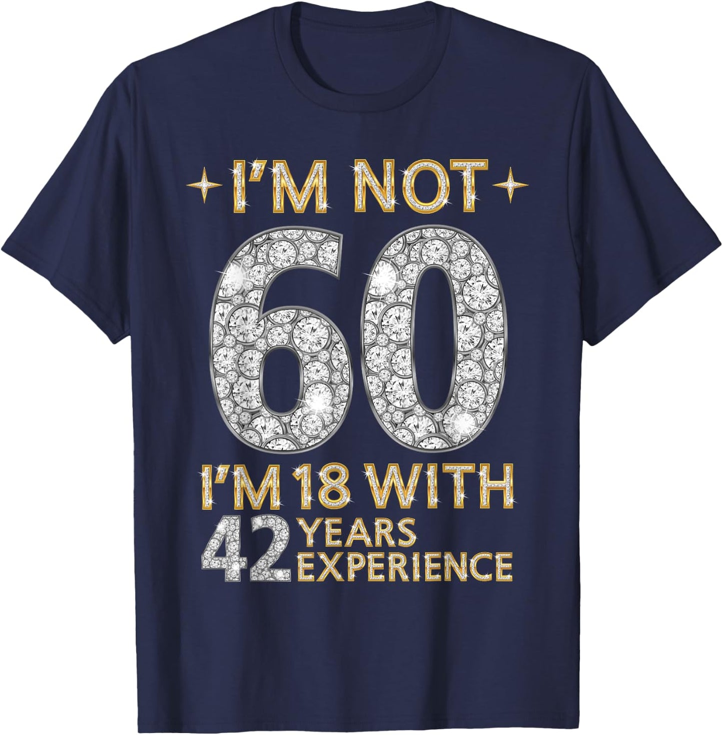 I'm Not 60 I'm 18 with 42 Years Experience Funny 60th b-day T-Shirt - T-Shirt | Navy