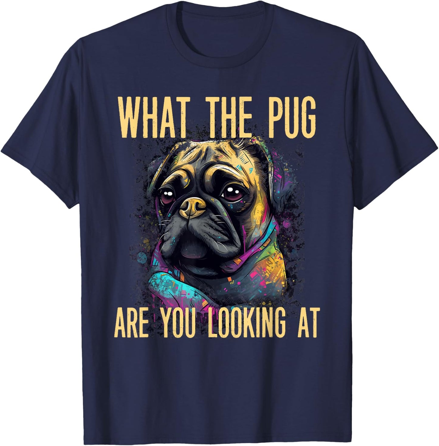 Funny What The Pug Are You Looking At Puppy Dog Apparel Women T-Shirt - T-Shirt | Navy