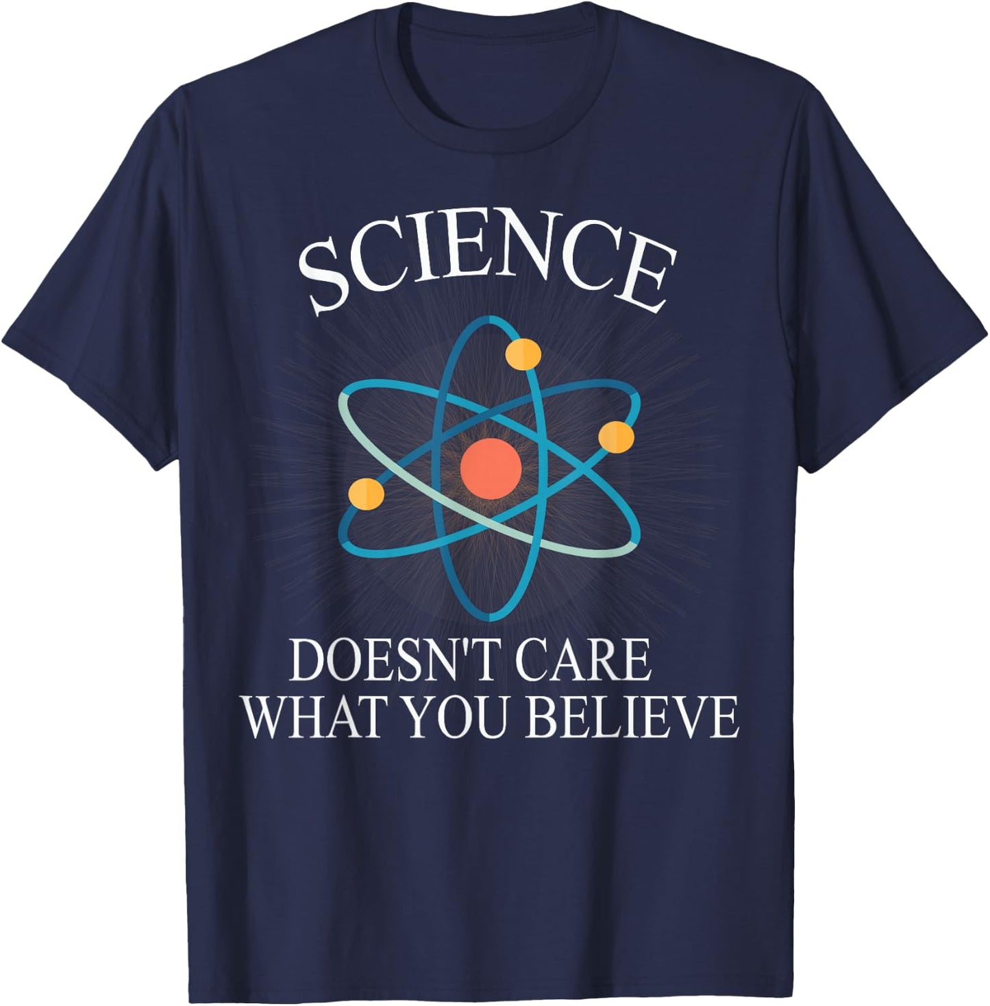 Science Doesn't Care What You Believe Funny Science Nerd T-Shirt - T-Shirt | Navy