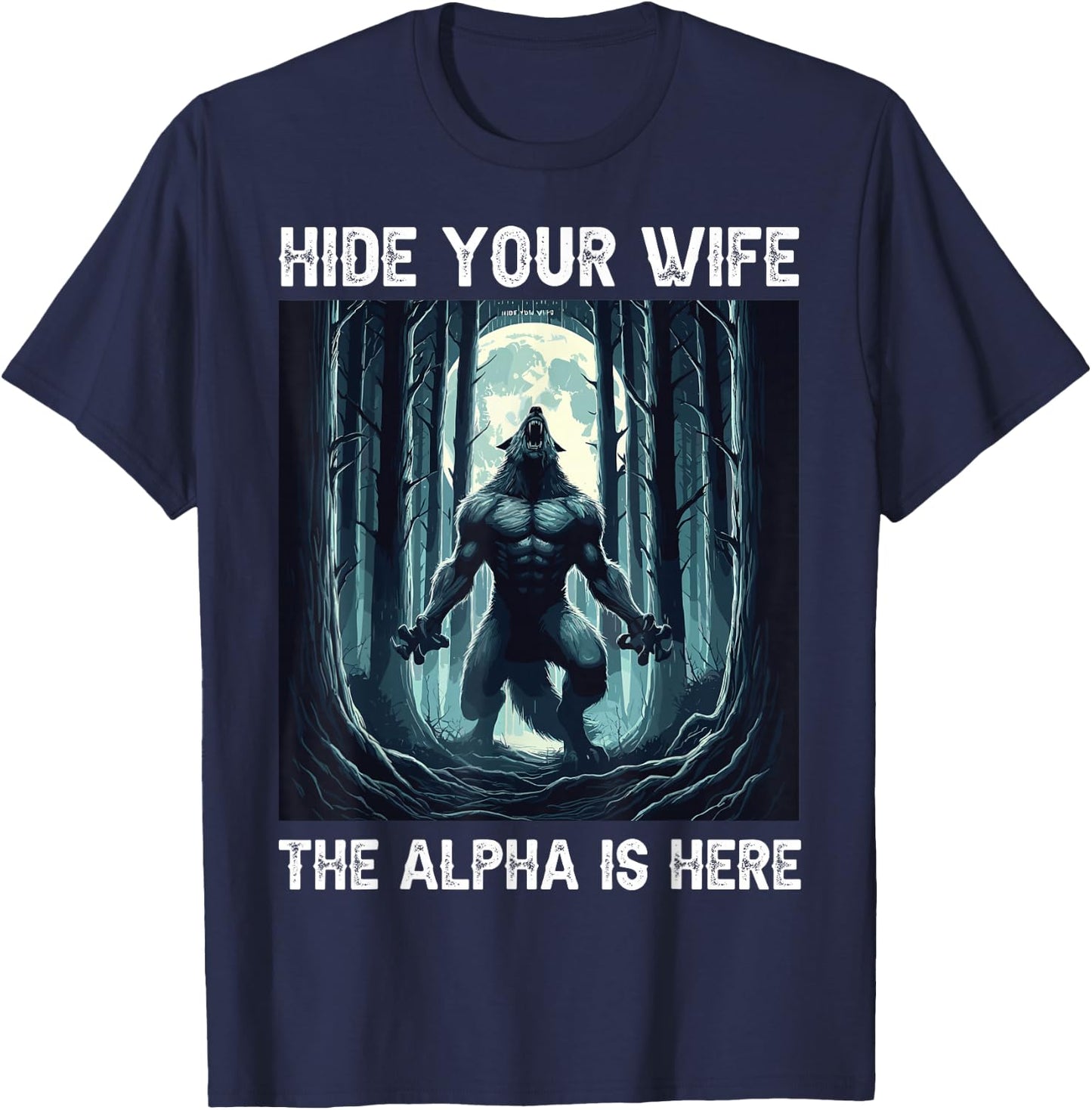 Hide Your Wife The Alpha Is Here cool funny Werewolf Meme T-Shirt - T-Shirt | Navy