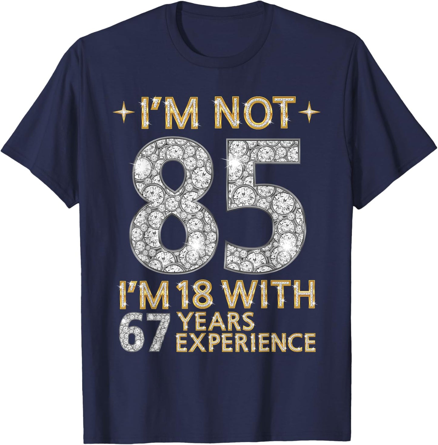 I'm Not 85 I'm 18 with 67 Years Experience Funny 85th b-day T-Shirt - T-Shirt | Navy