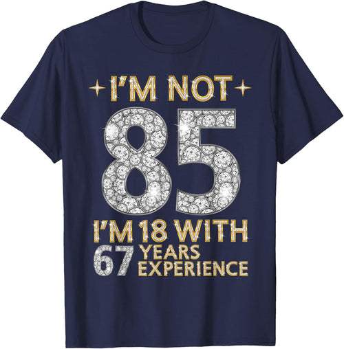 I'm Not 85 I'm 18 with 67 Years Experience Funny 85th b-day
