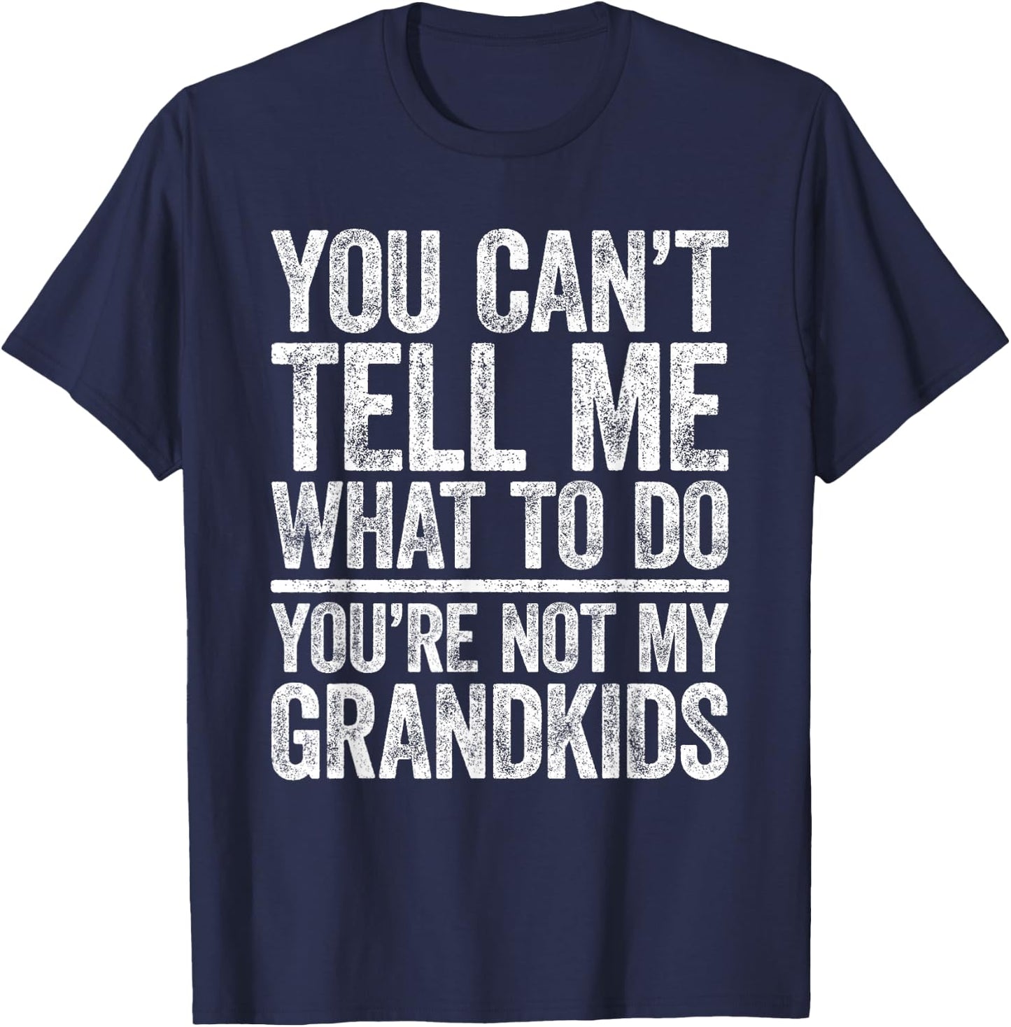 You Can't Tell Me What To Do You're Not My GrandKids T-Shirt - T-Shirt | Navy