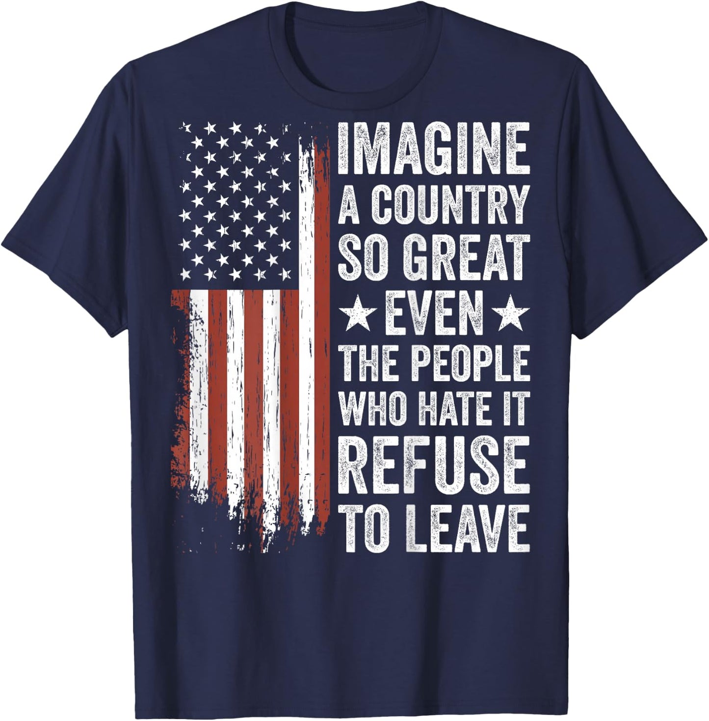 Imagine A Country So Great Even The People Who Hate It T-Shirt - T-Shirt | Navy