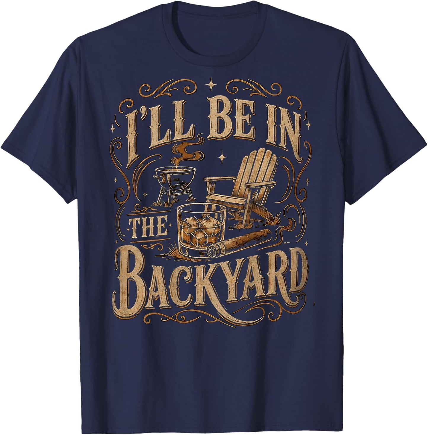 I'll Be in The Backyard Funny Bourbon Cigar Lover Father Day T-Shirt - T-Shirt | Navy