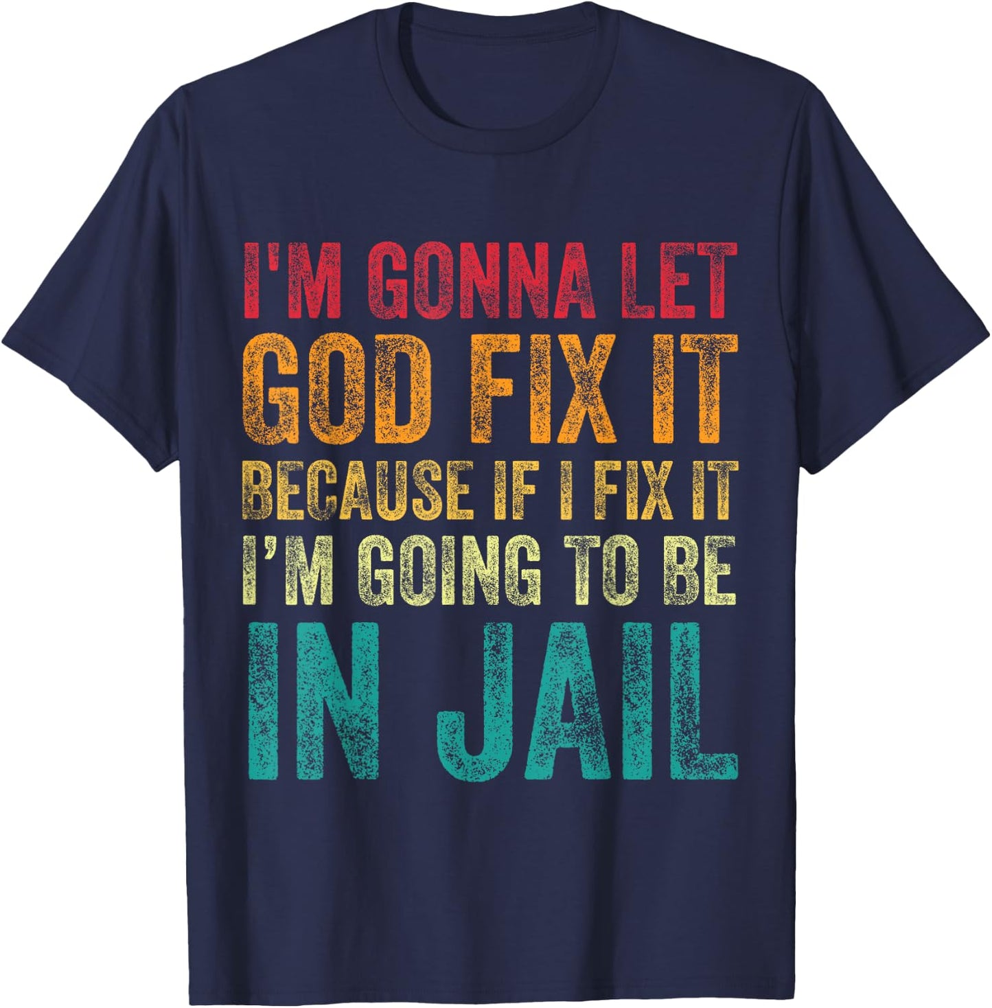 I'm Going To Let God Fix It Funny Humor Men Women Vintage T-Shirt - T-Shirt | Navy