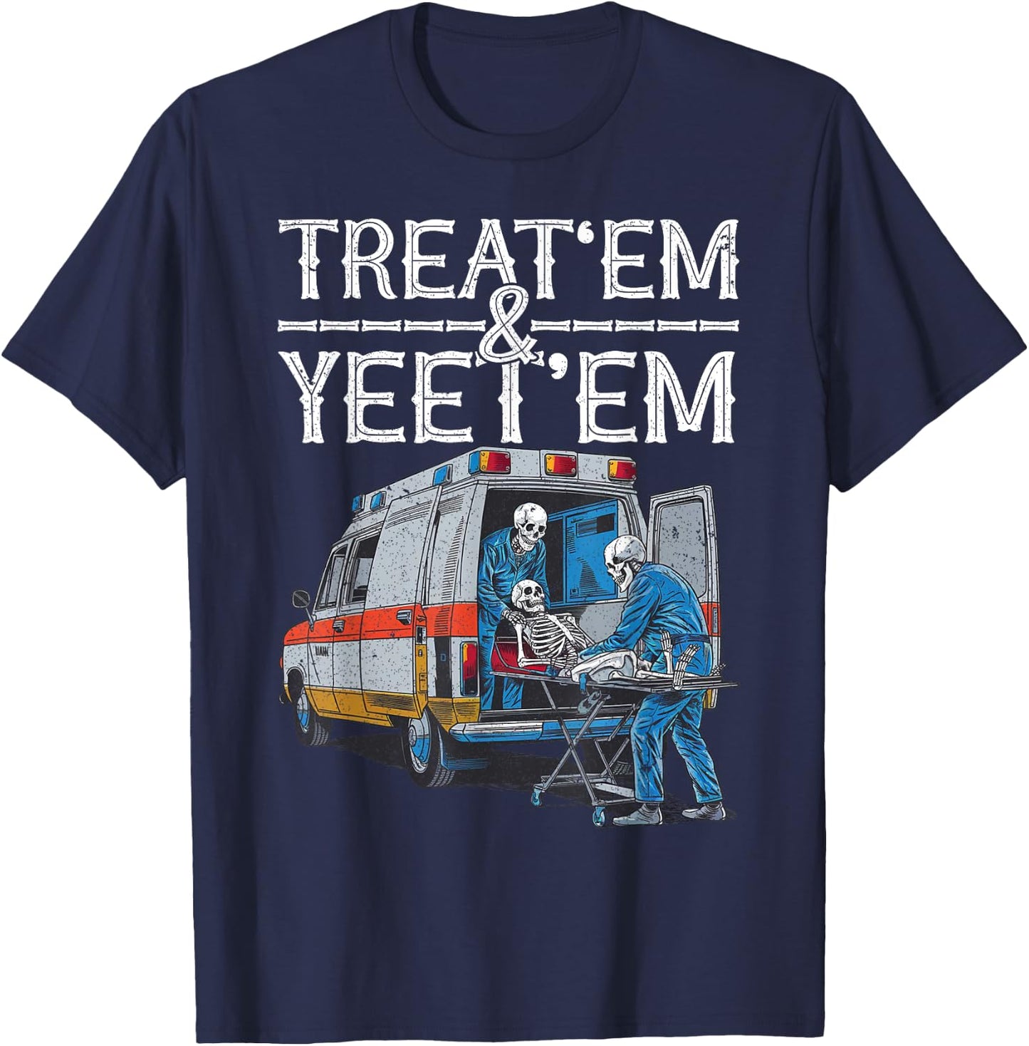 Treat 'Em And Yeet 'Em Skeleton Ambulance Funny Humor Adult T-Shirt - T-Shirt | Navy