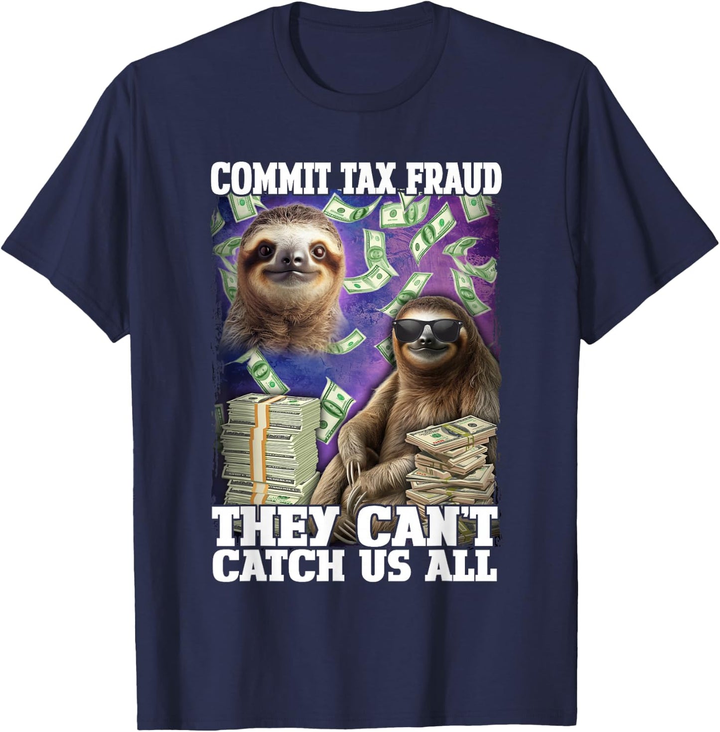 Commit Tax Fraud They Cant Catch Us All Sloth Tax Evasion T-Shirt - T-Shirt | Navy