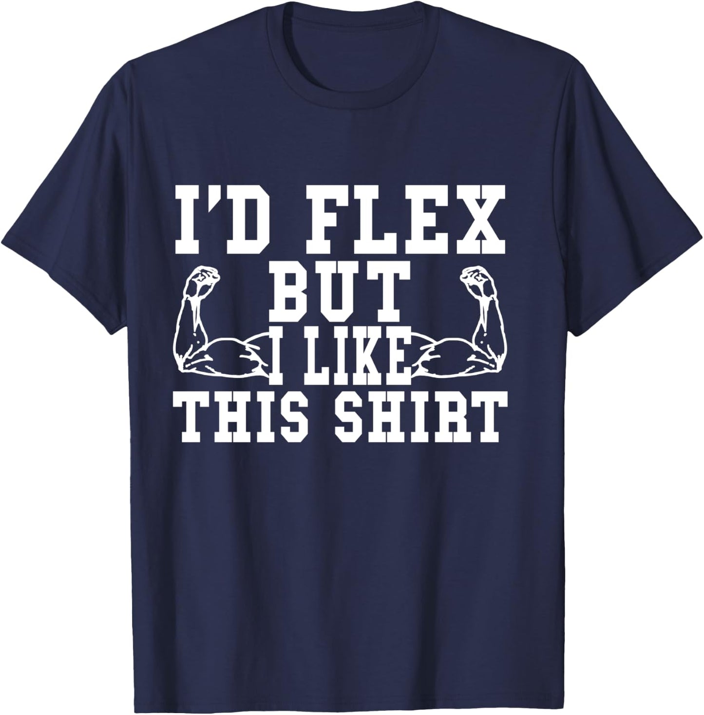 I'd Flex But I Like This Shirt Funny Workout Gift Shirt T-Shirt - T-Shirt | Navy
