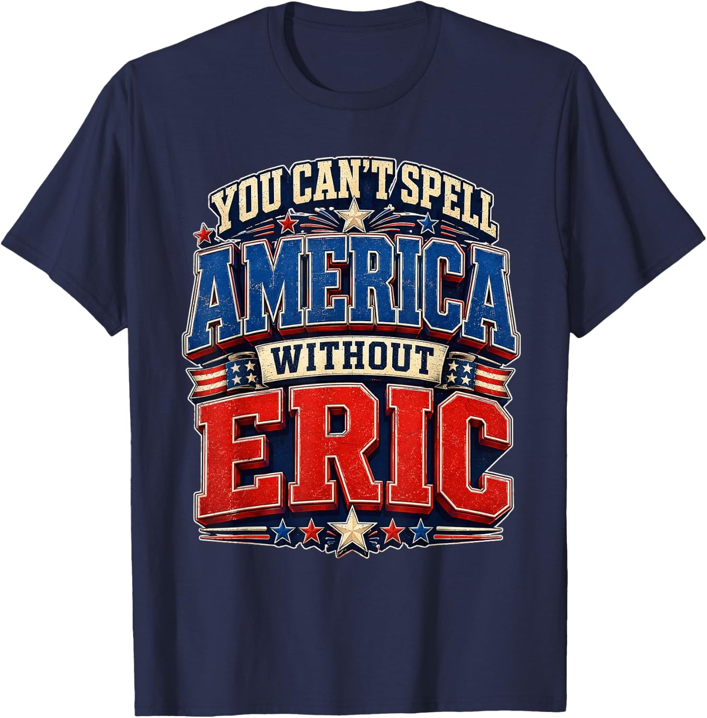You Can’t Spell America Without Eric Gifts Funny 4th of July T-Shirt - T-Shirt | Navy