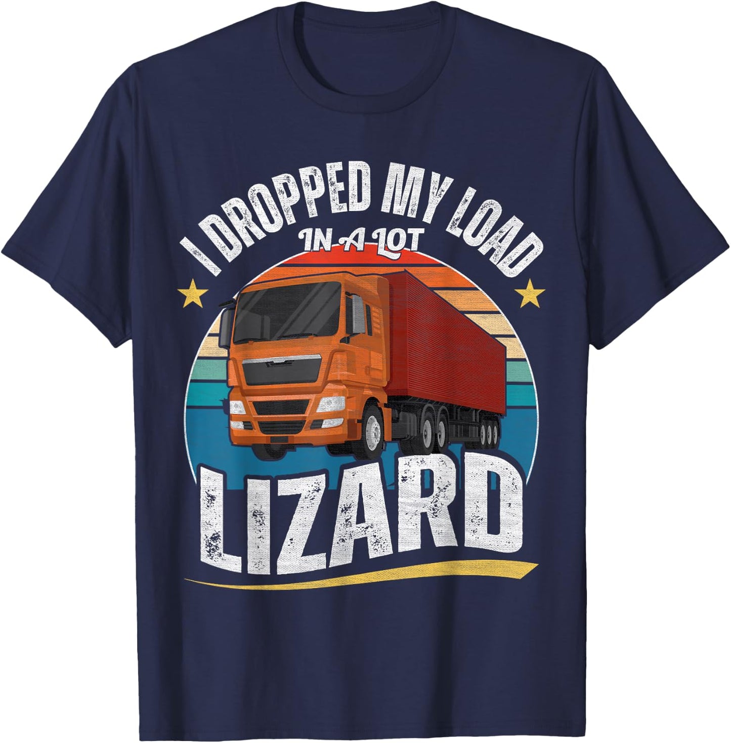 I Dropped My Load In A Lot Lizard T-Shirt - T-Shirt | Navy